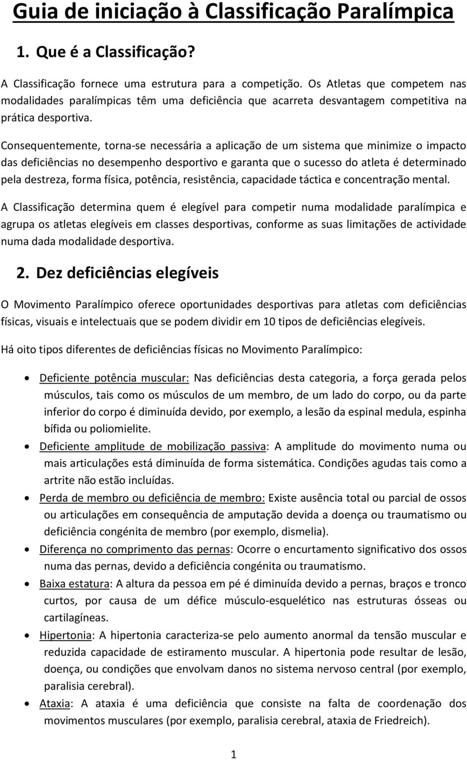 Consequentemente, torna-se necessária a aplicação de um sistema que minimize o impacto das deficiências no desempenho desportivo e garanta que o sucesso do atleta é determinado pela destreza, forma