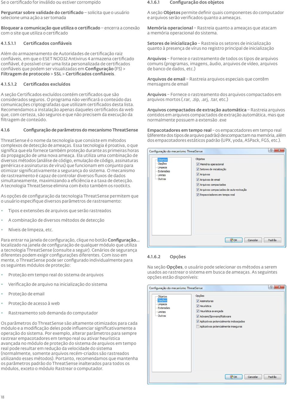 5.1.1 Certificados confiáveis Além do armazenamento de Autoridades de certificação raiz confiáveis, em que o ESET NOD32 Antivirus 4 armazena certificado confiável, é possível criar uma lista