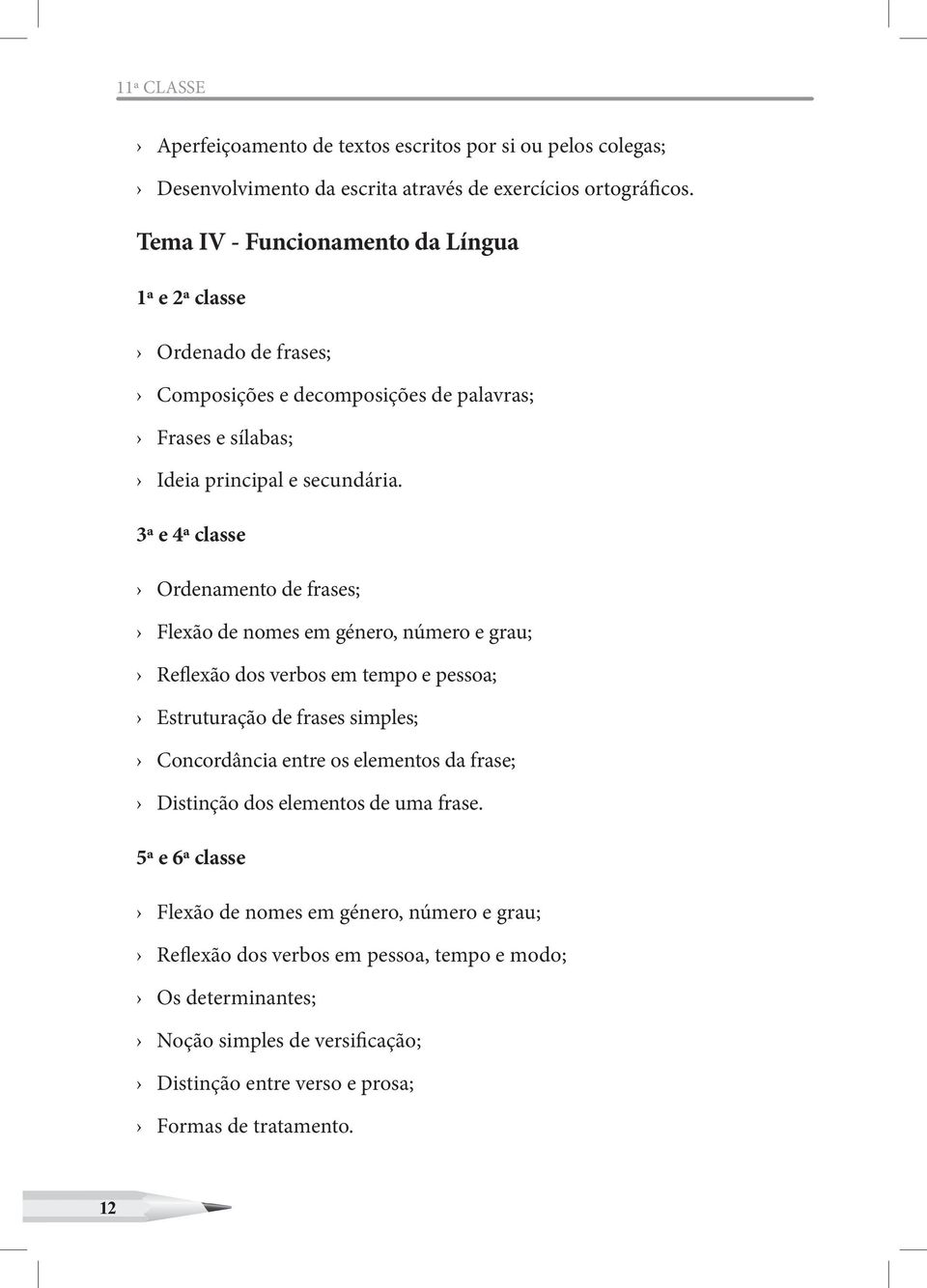 3ª e 4ª classe Ordenamento de frases; Flexão de nomes em género, número e grau; Reflexão dos verbos em tempo e pessoa; Estruturação de frases simples; Concordância entre os elementos