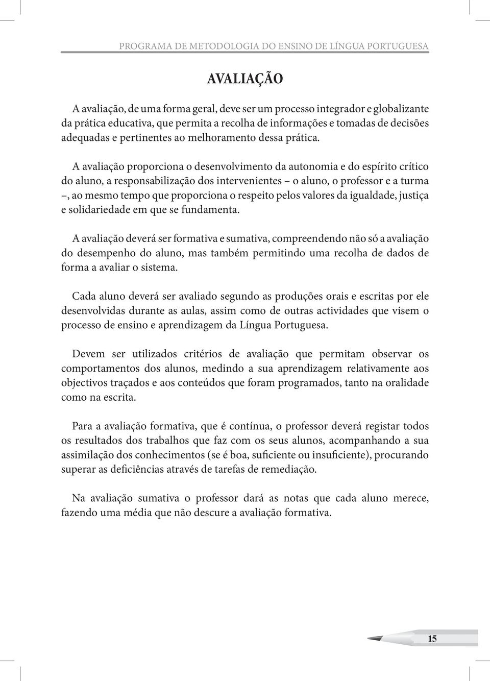 A avaliação proporciona o desenvolvimento da autonomia e do espírito crítico do aluno, a responsabilização dos intervenientes o aluno, o professor e a turma, ao mesmo tempo que proporciona o respeito