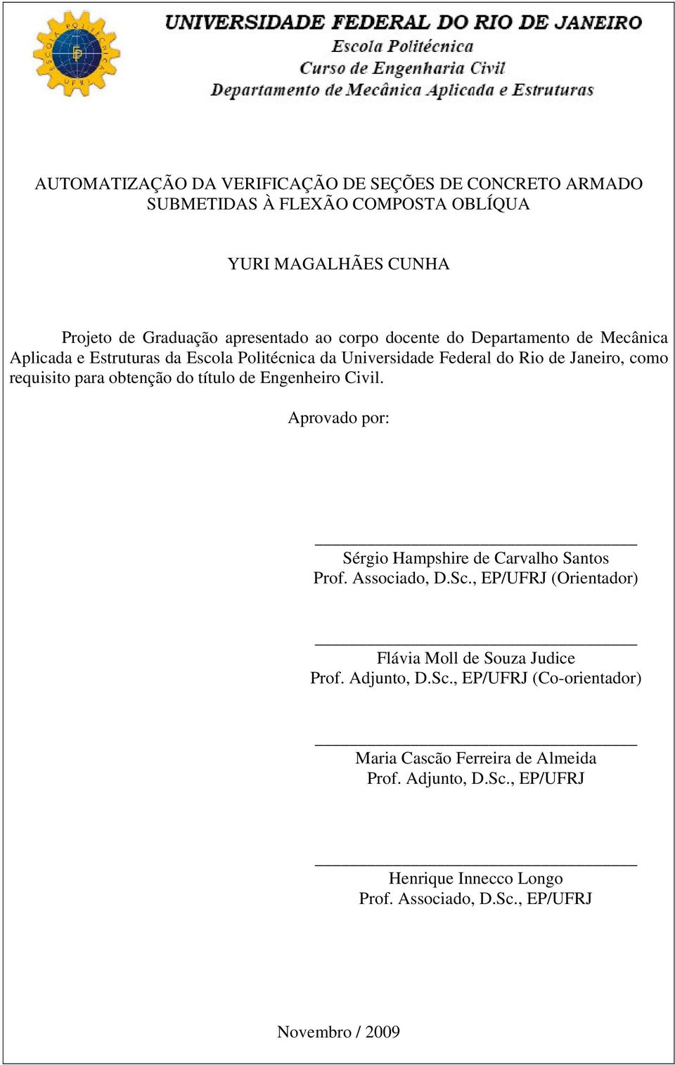 título de Engenheiro Civil. Aprovado por: Sérgio Hampshire de Carvalho Santos Prof. Associado, D.Sc., EP/UFRJ (Orientador) Flávia Moll de Souza Judice Prof.