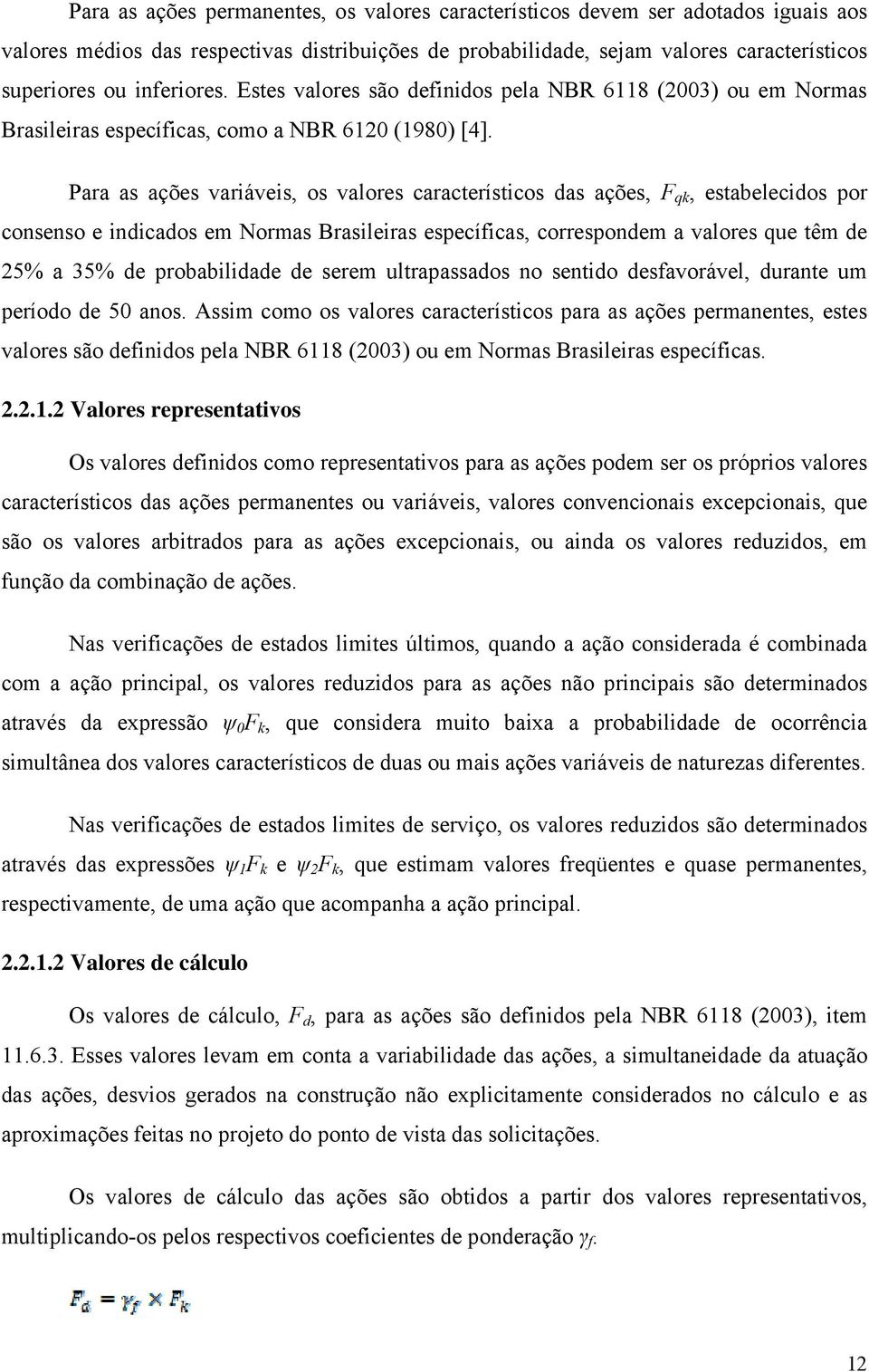 Para as ações variáveis, os valores característicos das ações, F qk, estabelecidos por consenso e indicados em Normas Brasileiras específicas, correspondem a valores que têm de 25% a 35% de