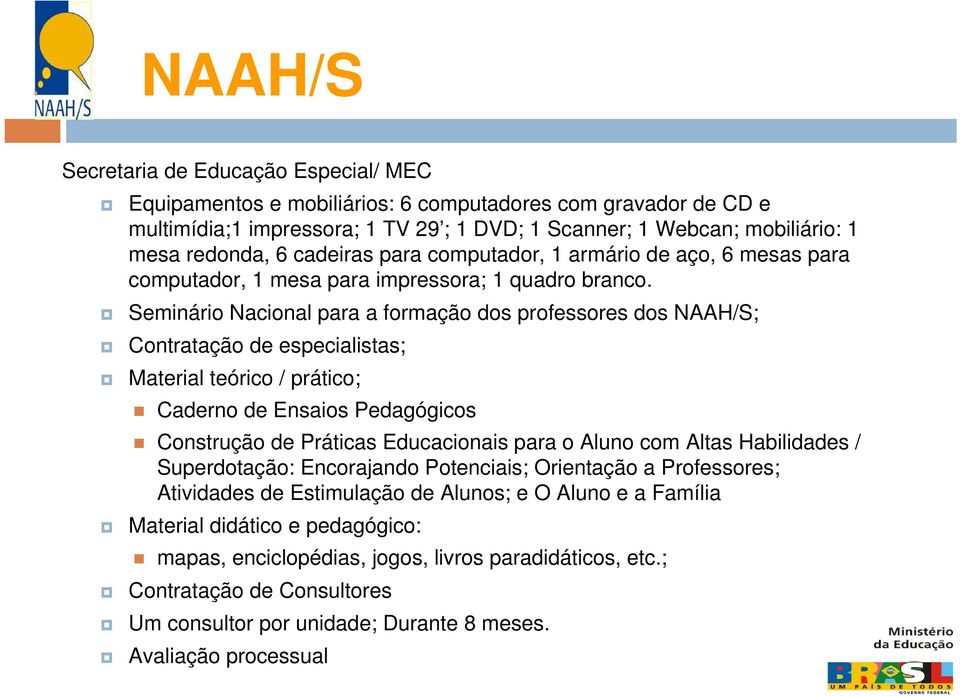 Seminário Nacional para a formação dos professores dos NAAH/S; Contratação de especialistas; Material teórico / prático; Caderno de Ensaios Pedagógicos Construção de Práticas Educacionais para o