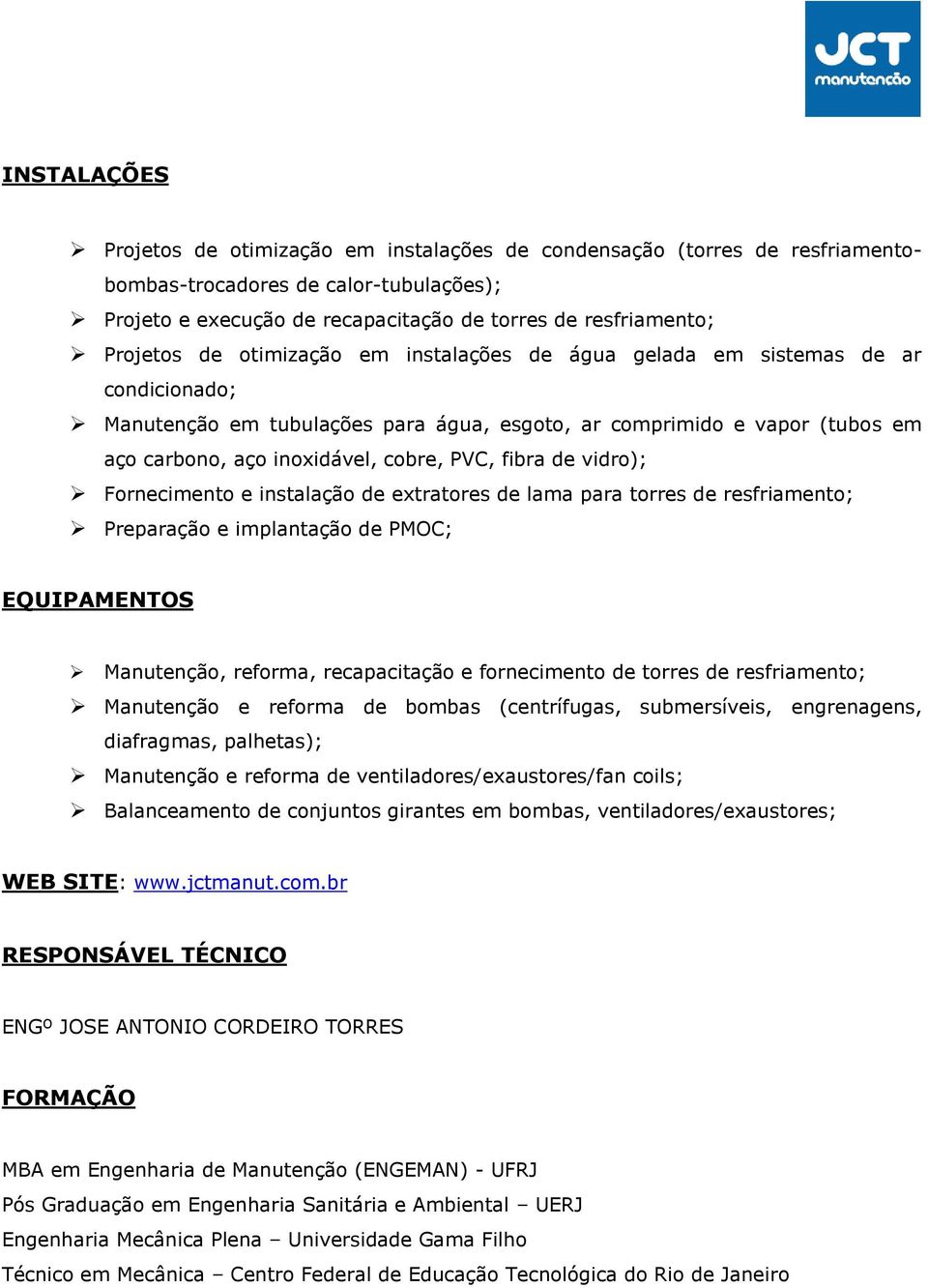 de vidro); Fornecimento e instalação de extratores de lama para torres de resfriamento; Preparação e implantação de PMOC; EQUIPAMENTOS Manutenção, reforma, recapacitação e fornecimento de torres de