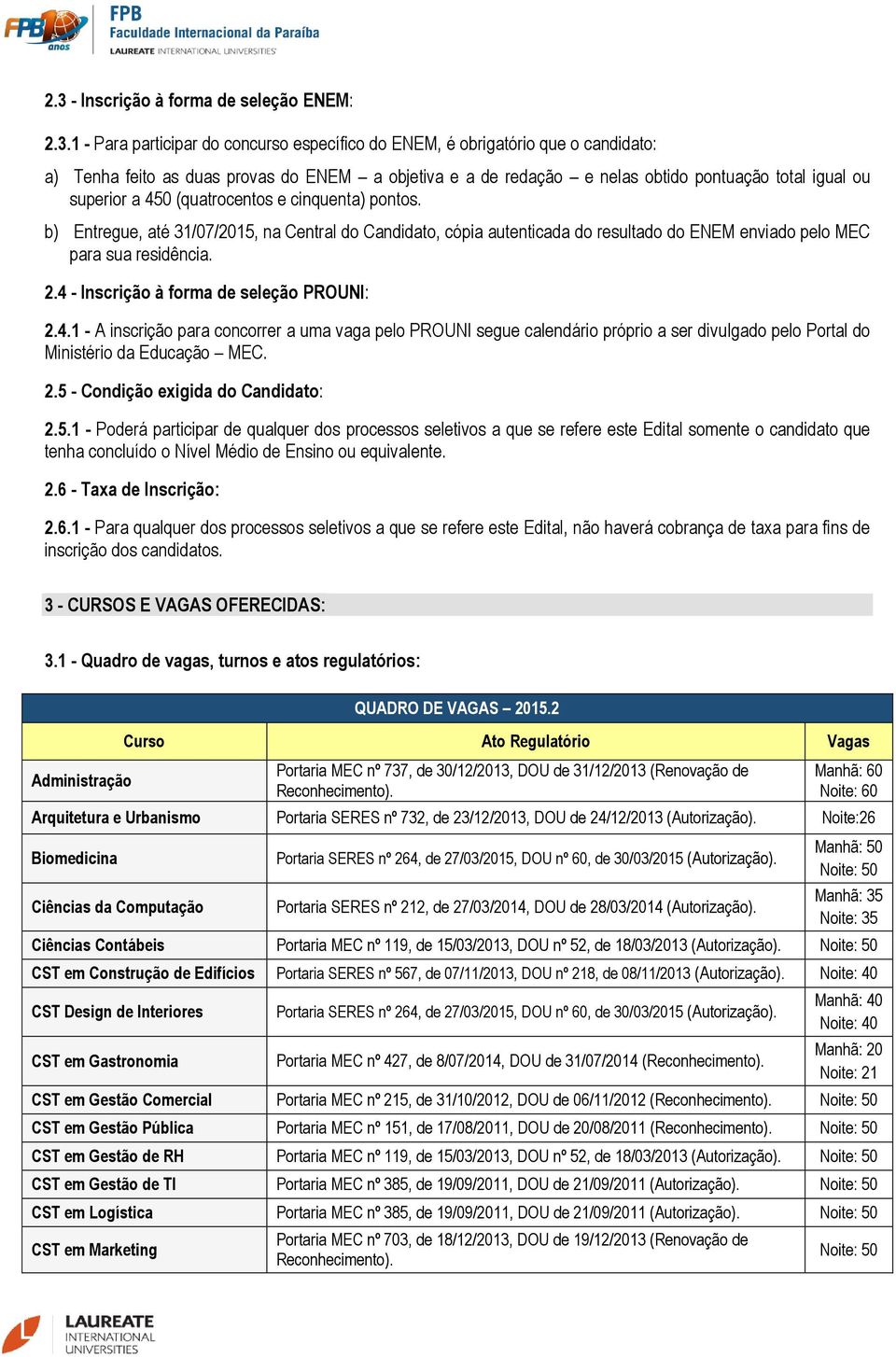 b) Entregue, até 31/07/2015, na Central do Candidato, cópia autenticada do resultado do ENEM enviado pelo MEC para sua residência. 2.4 