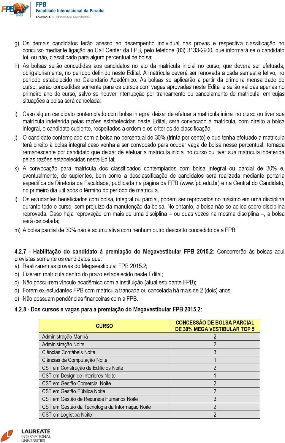 período definido neste Edital. A matrícula deverá ser renovada a cada semestre letivo, no período estabelecido no Calendário Acadêmico.