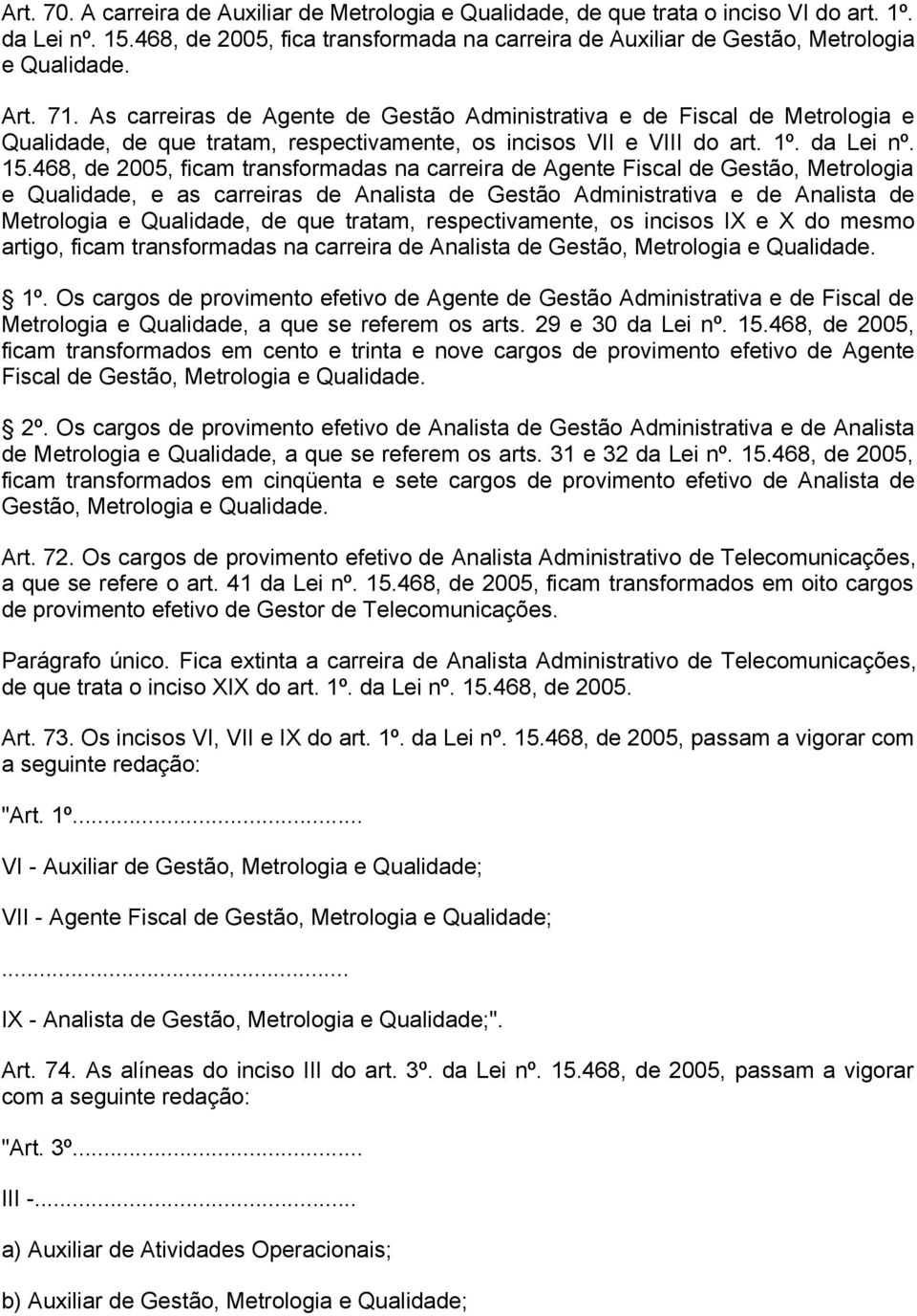 468, de 2005, ficam transformadas na carreira de Agente Fiscal de Gestão, Metrologia e Qualidade, e as carreiras de Analista de Gestão Administrativa e de Analista de Metrologia e Qualidade, de que