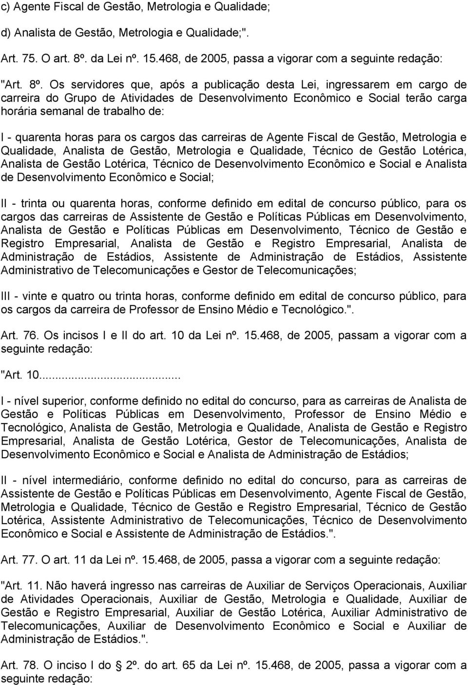 Os servidores que, após a publicação desta Lei, ingressarem em cargo de carreira do Grupo de Atividades de Desenvolvimento Econômico e Social terão carga horária semanal de trabalho de: I - quarenta