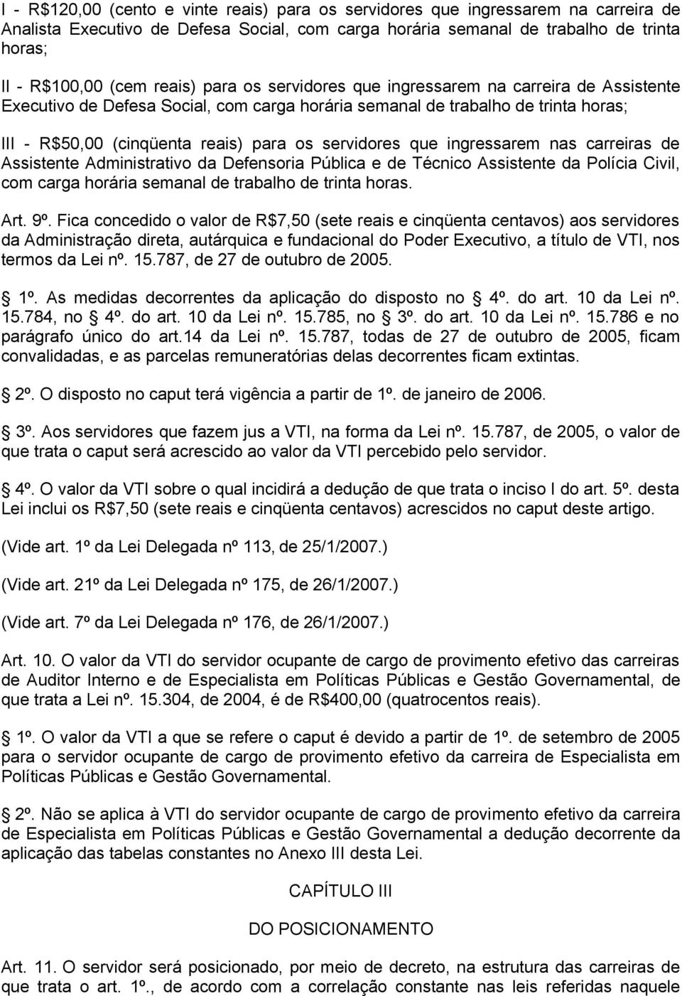 servidores que ingressarem nas carreiras de Assistente Administrativo da Defensoria Pública e de Técnico Assistente da Polícia Civil, com carga horária semanal de trabalho de trinta horas. Art. 9º.