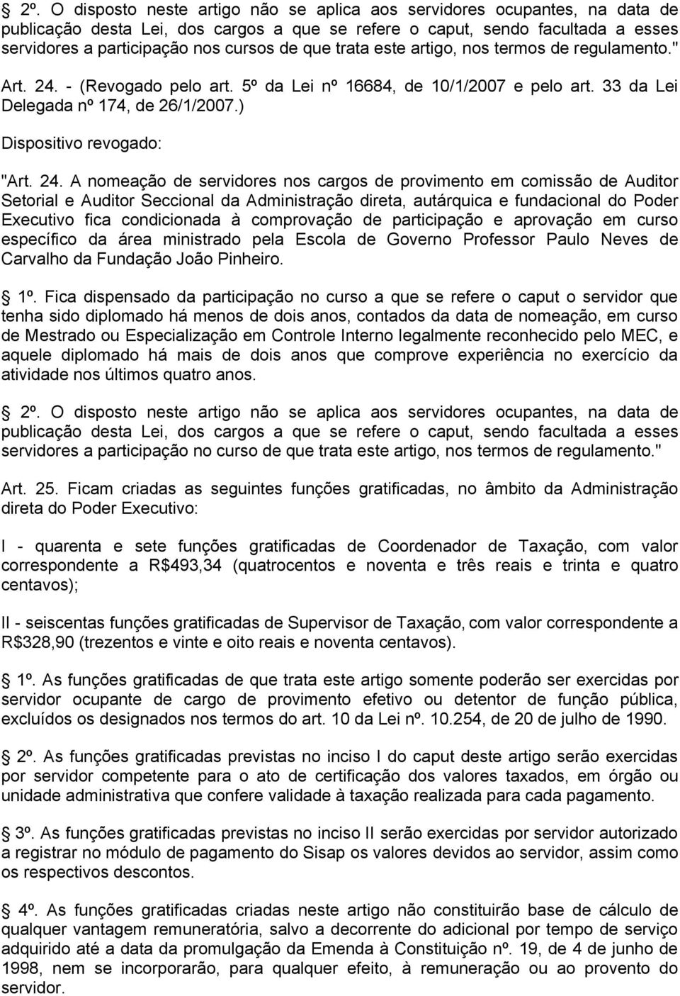 24. A nomeação de servidores nos cargos de provimento em comissão de Auditor Setorial e Auditor Seccional da Administração direta, autárquica e fundacional do Poder Executivo fica condicionada à