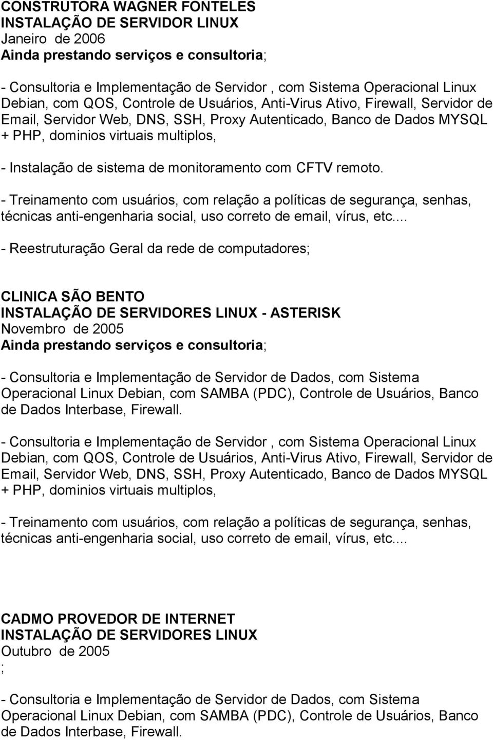 - Reestruturação Geral da rede de computadores; CLINICA SÃO BENTO INSTALAÇÃO DE