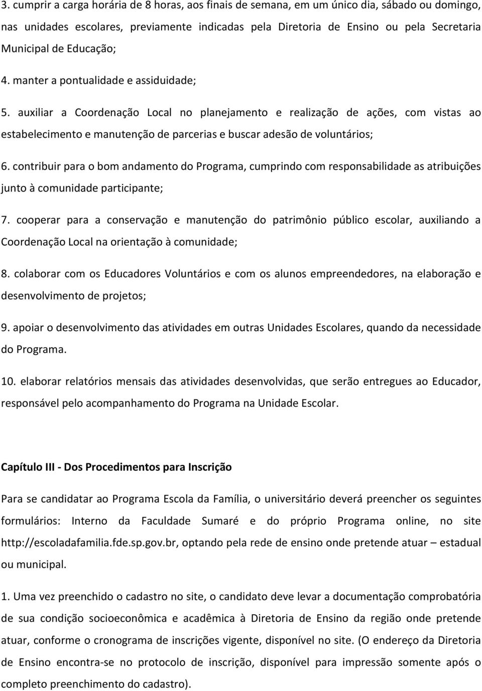 auxiliar a Coordenação Local no planejamento e realização de ações, com vistas ao estabelecimento e manutenção de parcerias e buscar adesão de voluntários; 6.