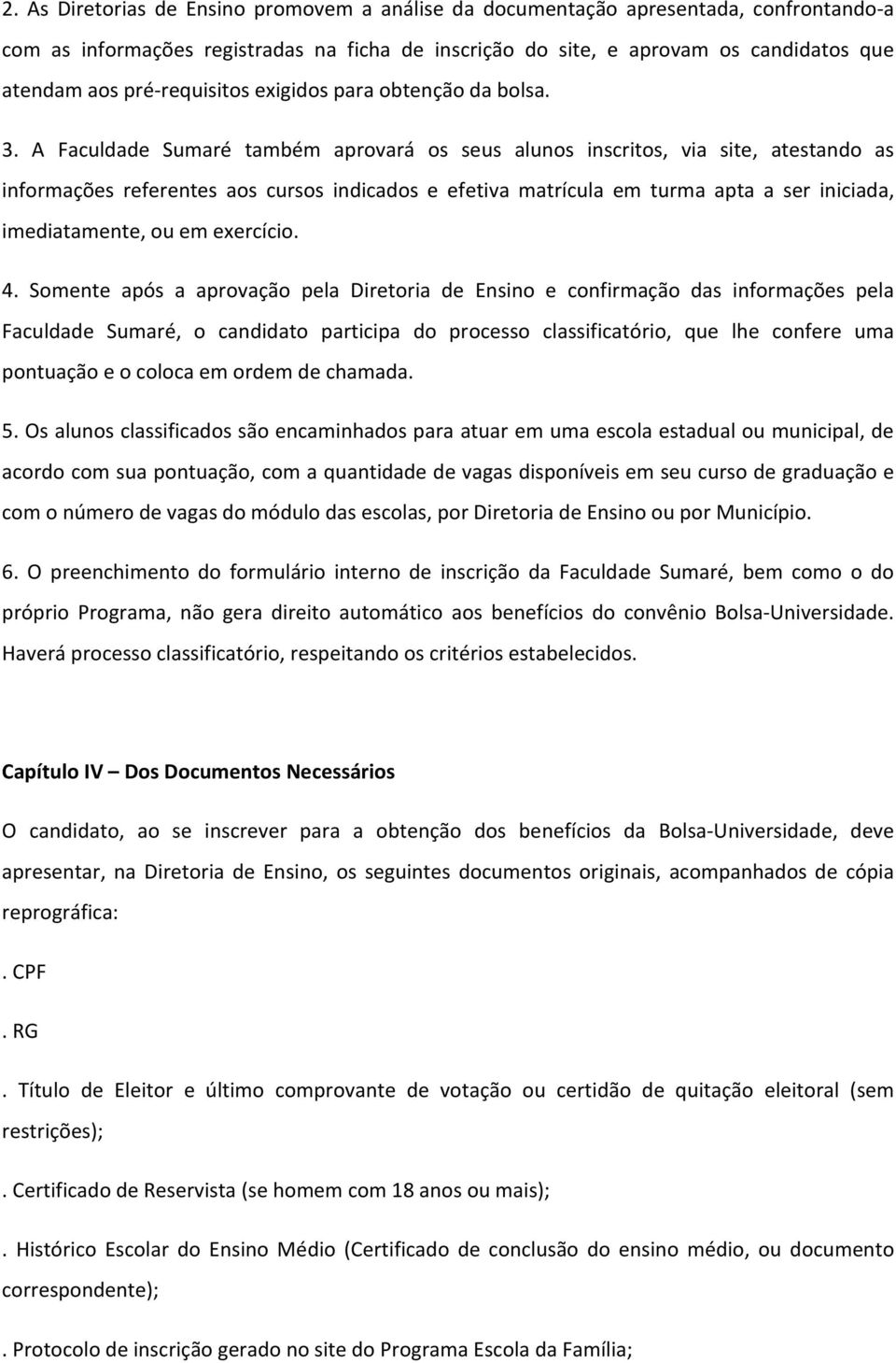 A Faculdade Sumaré também aprovará os seus alunos inscritos, via site, atestando as informações referentes aos cursos indicados e efetiva matrícula em turma apta a ser iniciada, imediatamente, ou em