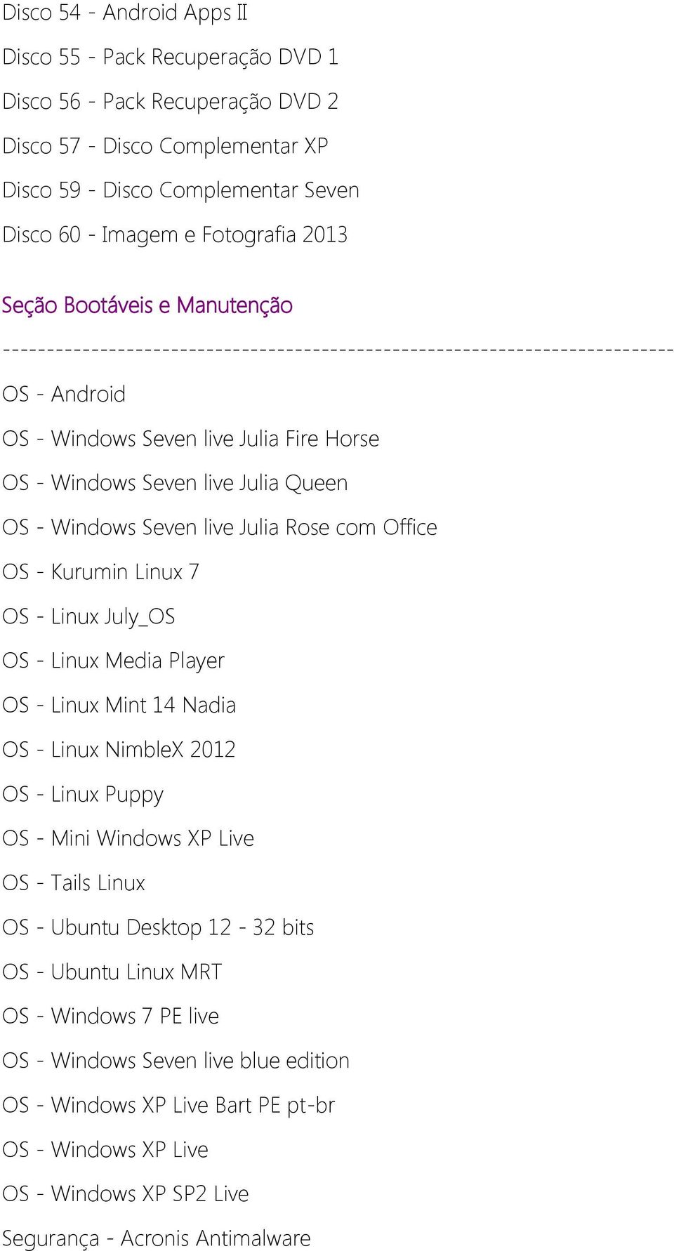 - Windows Seven live Julia Rose com Office OS - Kurumin Linux 7 OS - Linux July_OS OS - Linux Media Player OS - Linux Mint 14 Nadia OS - Linux NimbleX 2012 OS - Linux Puppy OS - Mini Windows XP Live