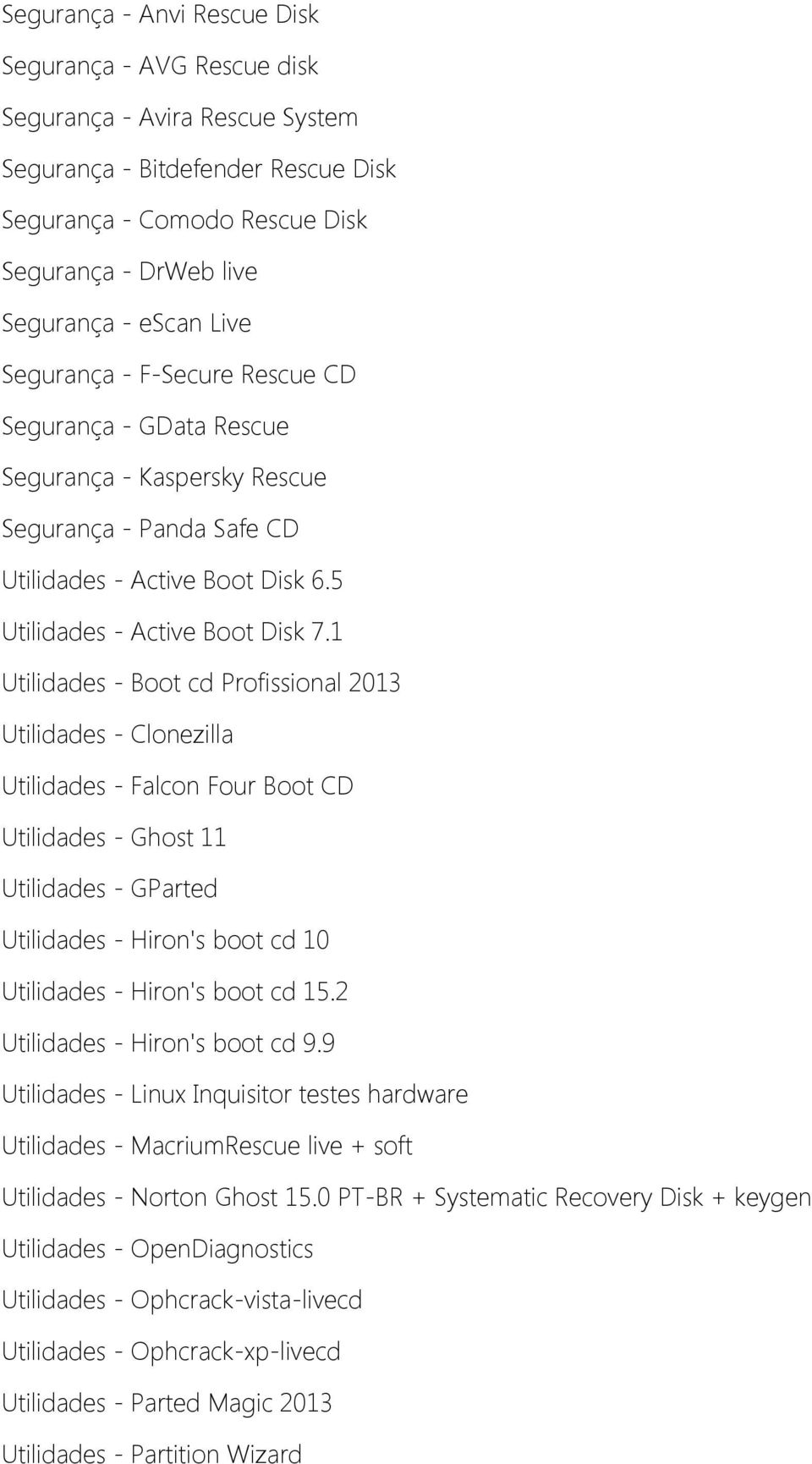 1 Utilidades - Boot cd Profissional 2013 Utilidades - Clonezilla Utilidades - Falcon Four Boot CD Utilidades - Ghost 11 Utilidades - GParted Utilidades - Hiron's boot cd 10 Utilidades - Hiron's boot