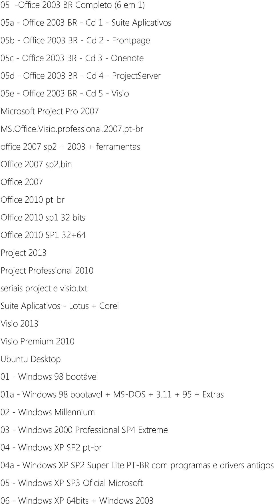 bin Office 2007 Office 2010 pt-br Office 2010 sp1 32 bits Office 2010 SP1 32+64 Project 2013 Project Professional 2010 seriais project e visio.
