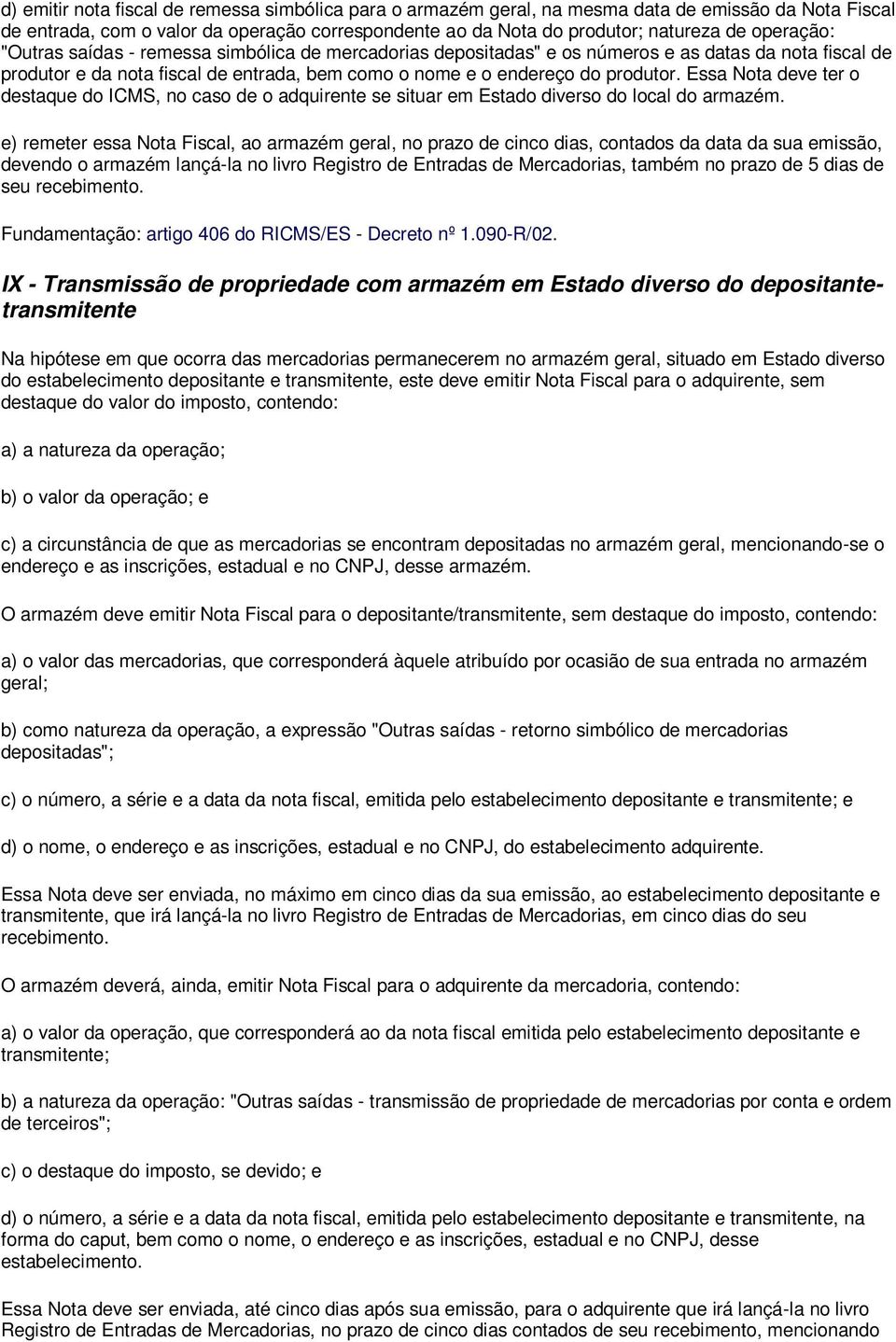 Essa Nota deve ter o destaque do ICMS, no caso de o adquirente se situar em Estado diverso do local do armazém.