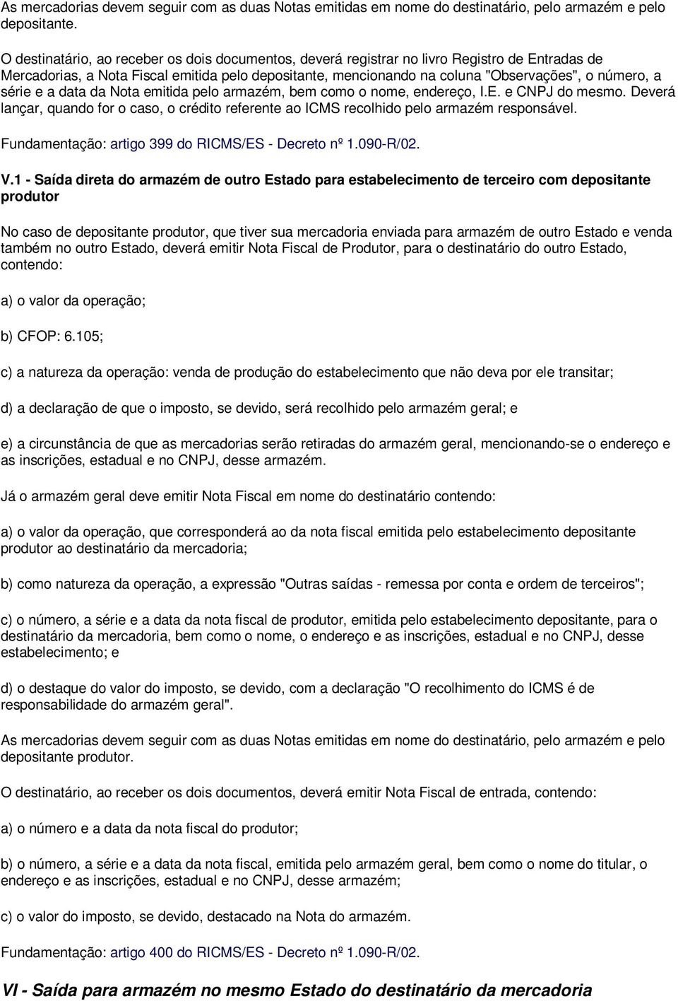 série e a data da Nota emitida pelo armazém, bem como o nome, endereço, I.E. e CNPJ do mesmo. Deverá lançar, quando for o caso, o crédito referente ao ICMS recolhido pelo armazém responsável.