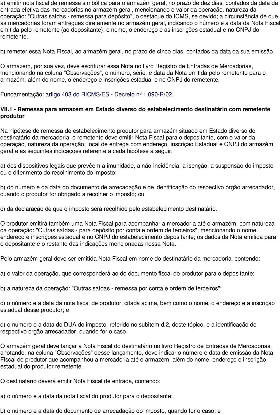 Nota Fiscal emitida pelo remetente (ao depositante); o nome, o endereço e as inscrições estadual e no CNPJ do remetente.