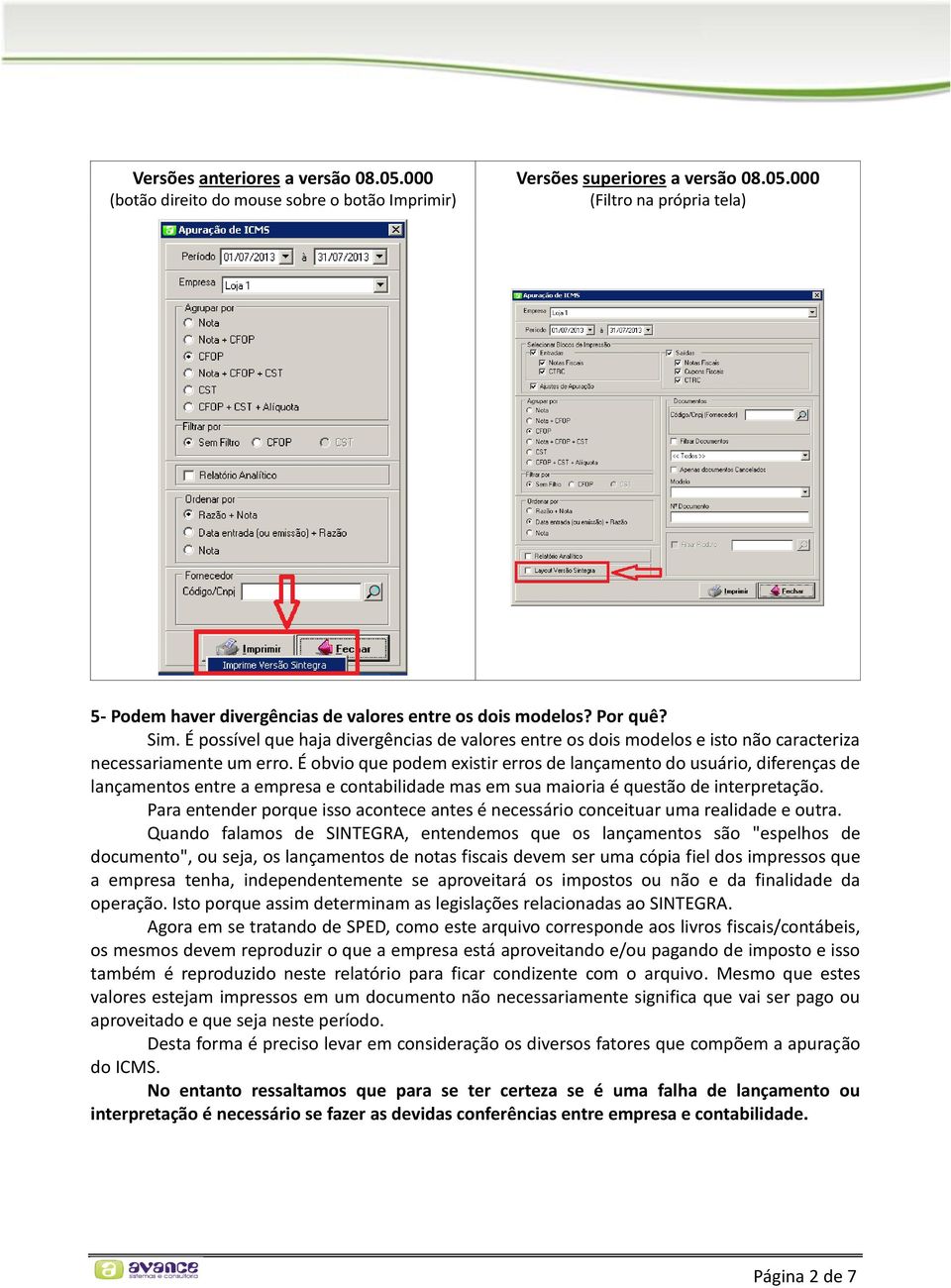 É obvio que podem existir erros de lançamento do usuário, diferenças de lançamentos entre a empresa e contabilidade mas em sua maioria é questão de interpretação.