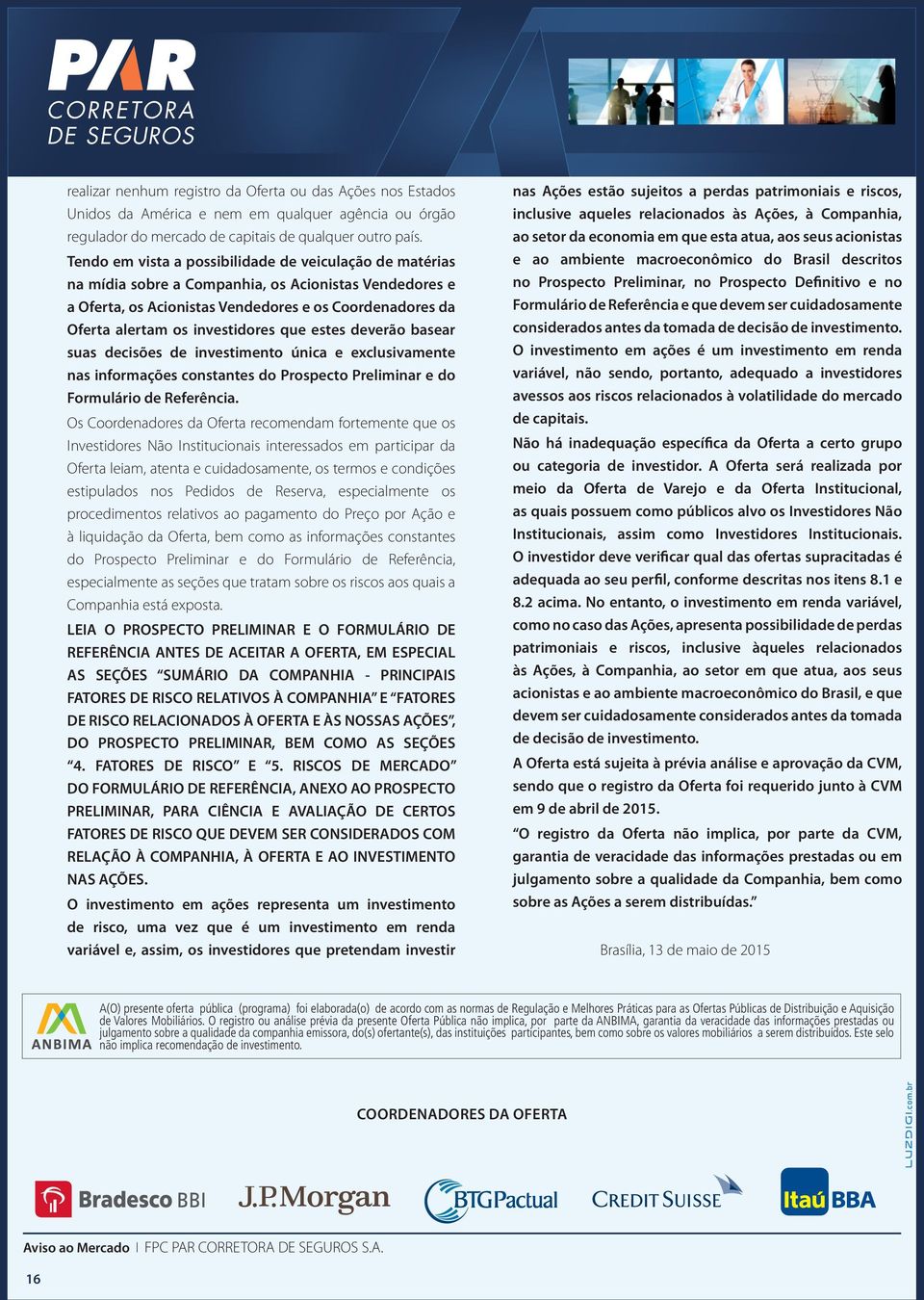 que estes deverão basear suas decisões de investimento única e exclusivamente nas informações constantes do Prospecto Preliminar e do Formulário de Referência.