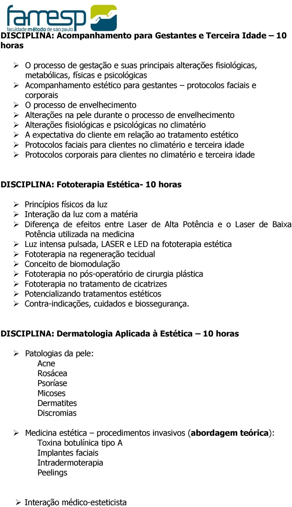 cliente em relação ao tratamento estético Protocolos faciais para clientes no climatério e terceira idade Protocolos corporais para clientes no climatério e terceira idade DISCIPLINA: Fototerapia