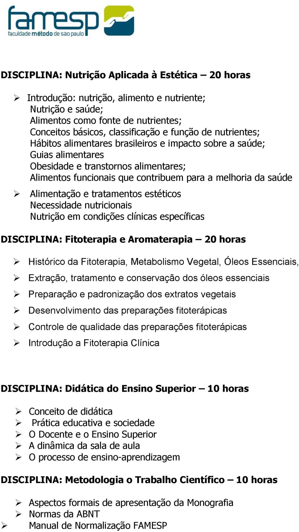 tratamentos estéticos Necessidade nutricionais Nutrição em condições clínicas específicas DISCIPLINA: Fitoterapia e Aromaterapia 20 horas Histórico da Fitoterapia, Metabolismo Vegetal, Óleos