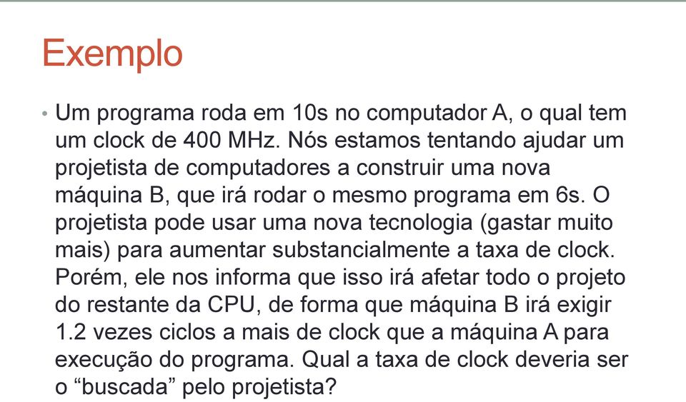 O projetista pode usar uma nova tecnologia (gastar muito mais) para aumentar substancialmente a taxa de clock.