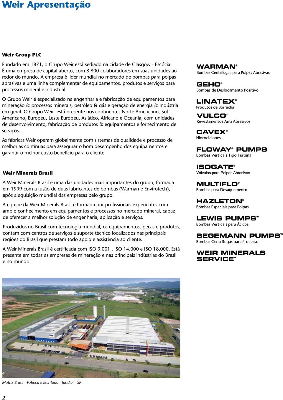 O Grupo Weir é especializado na engenharia e fabricação de equipamentos para mineração & processos minerais, petróleo & gás e geração de energia & Indústria em geral.