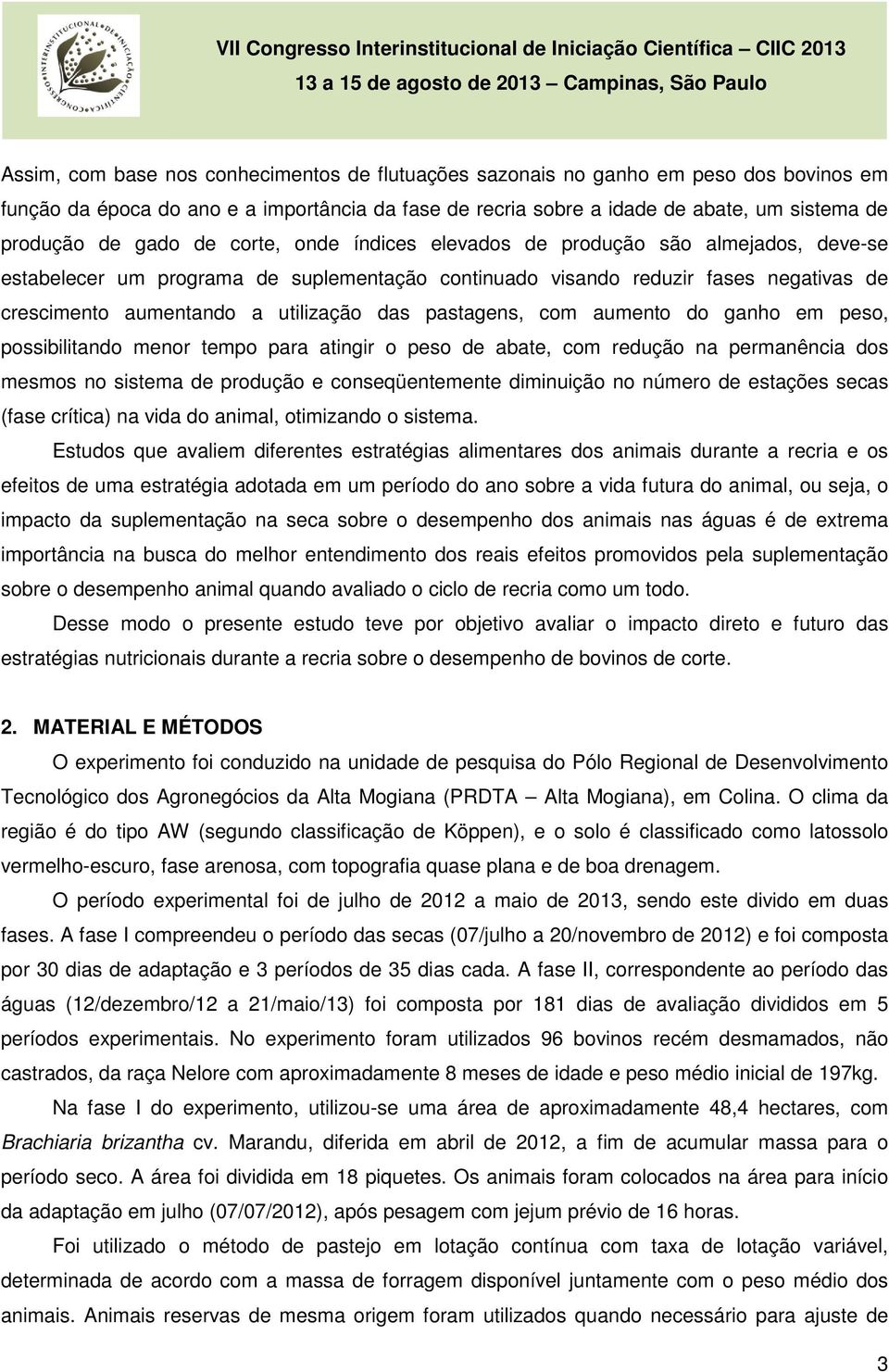 pastagens, com aumento do ganho em peso, possibilitando menor tempo para atingir o peso de abate, com redução na permanência dos mesmos no sistema de produção e conseqüentemente diminuição no número