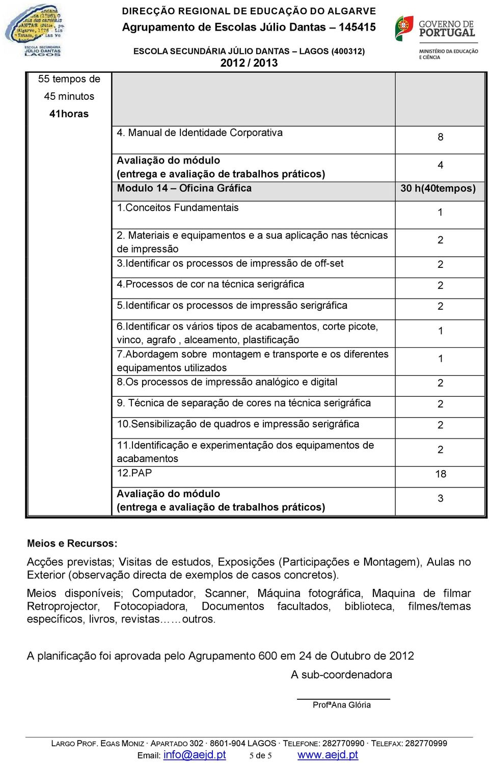 Identificar os processos de impressão serigráfica 2.Identificar os vários tipos de acabamentos, corte picote, vinco, agrafo, alceamento, plastificação 7.