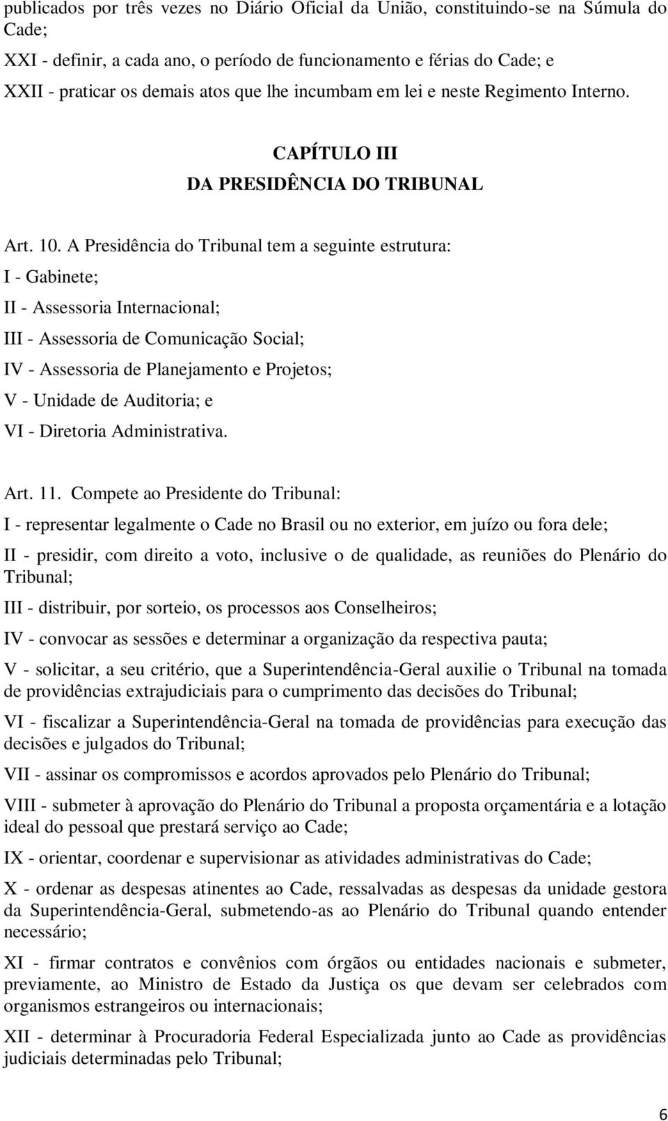 A Presidência do Tribunal tem a seguinte estrutura: I - Gabinete; II - Assessoria Internacional; III - Assessoria de Comunicação Social; IV - Assessoria de Planejamento e Projetos; V - Unidade de