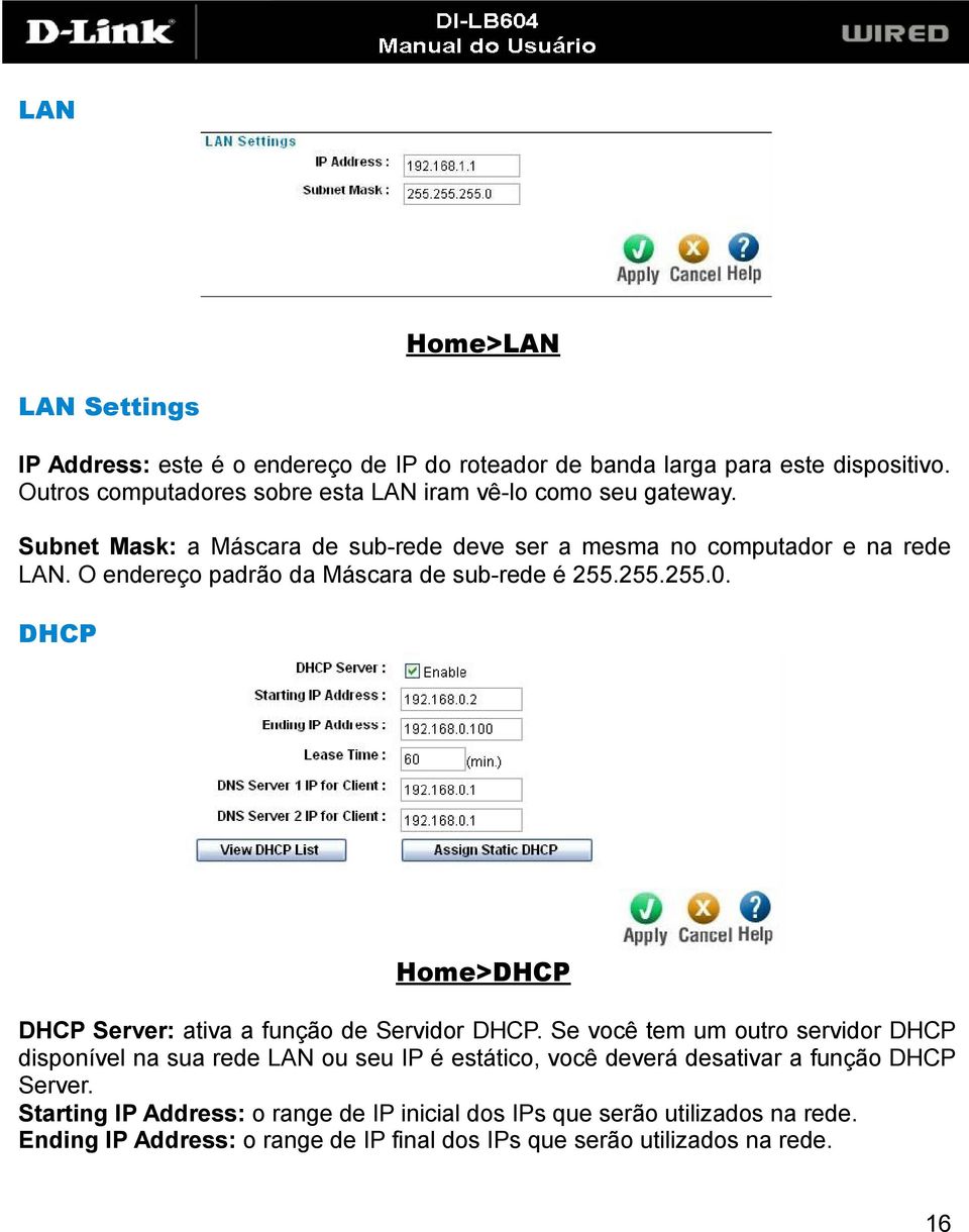 O endereço padrão da Máscara de sub-rede é 255.255.255.0. DHCP Home > DHCP DHCP Server: ativa a função de Servidor DHCP.
