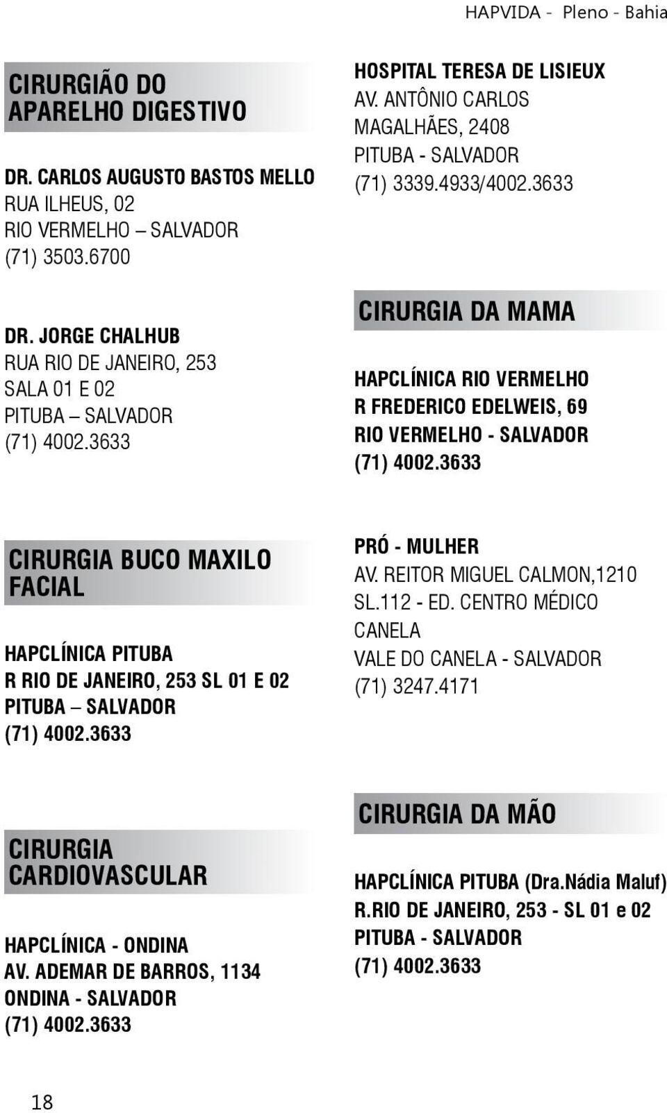 3633 CIRURGIA DA MAMA HAPCLÍNICA RIO VERMELHO R FREDERICO EDELWEIS, 69 RIO VERMELHO - SALVADOR CIRURGIA BUCO MAXILO FACIAL HAPCLÍNICA PITUBA R RIO DE JANEIRO, 253 SL 01 E 02 PITUBA SALVADOR PRÓ -
