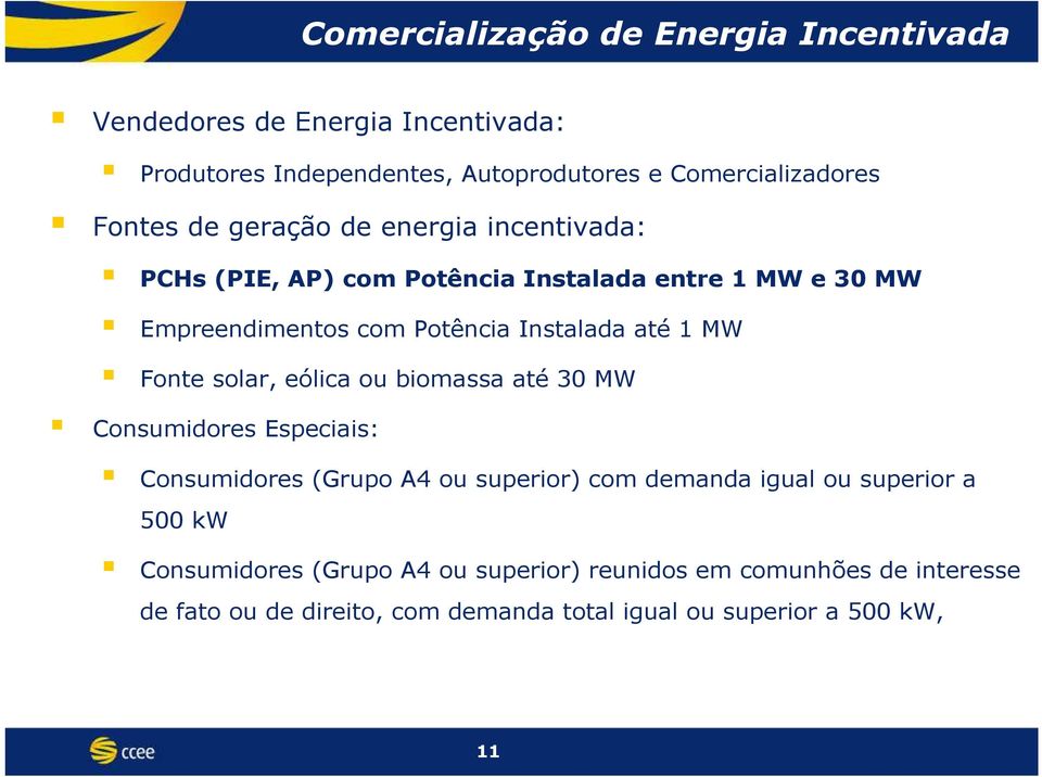 Fonte solar, eólica ou biomassa até 30 MW Consumidores Especiais: Consumidores (Grupo A4 ou superior) com demanda igual ou superior a 500 kw