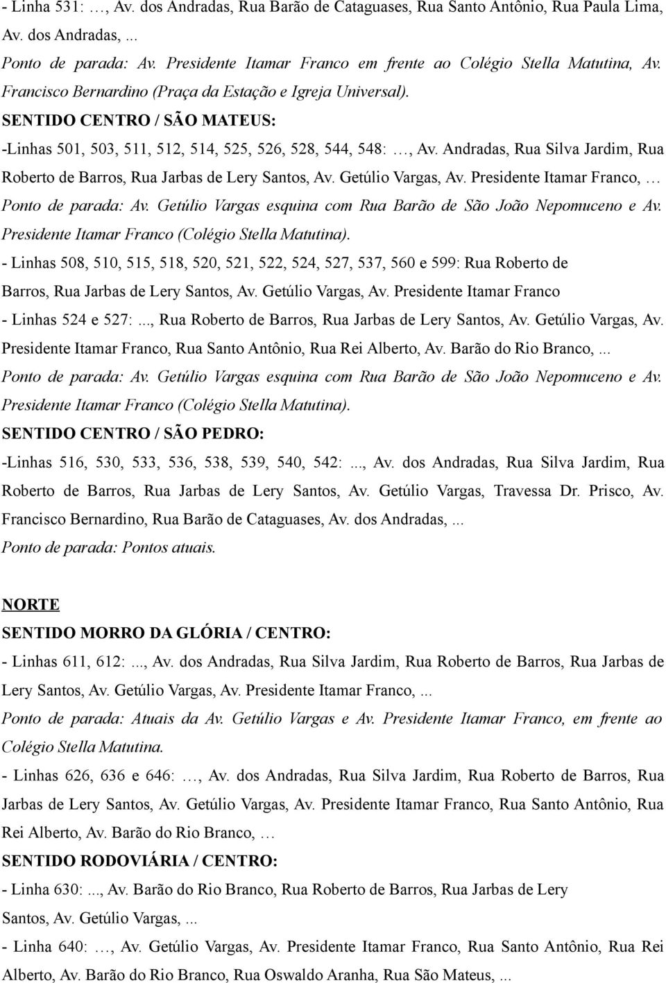 Andradas, Rua Silva Jardim, Rua Roberto de Barros, Rua Jarbas de Lery Santos, Av. Getúlio Vargas, Av. Presidente Itamar Franco, Ponto de parada: Av.