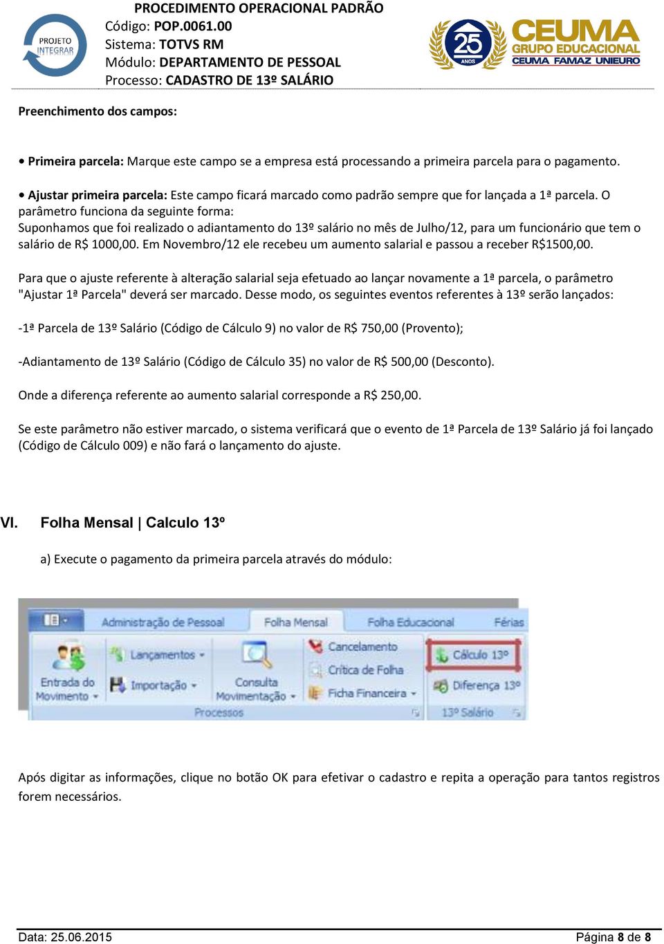 O parâmetro funciona da seguinte forma: Suponhamos que foi realizado o adiantamento do 13º salário no mês de Julho/12, para um funcionário que tem o salário de R$ 1000,00.