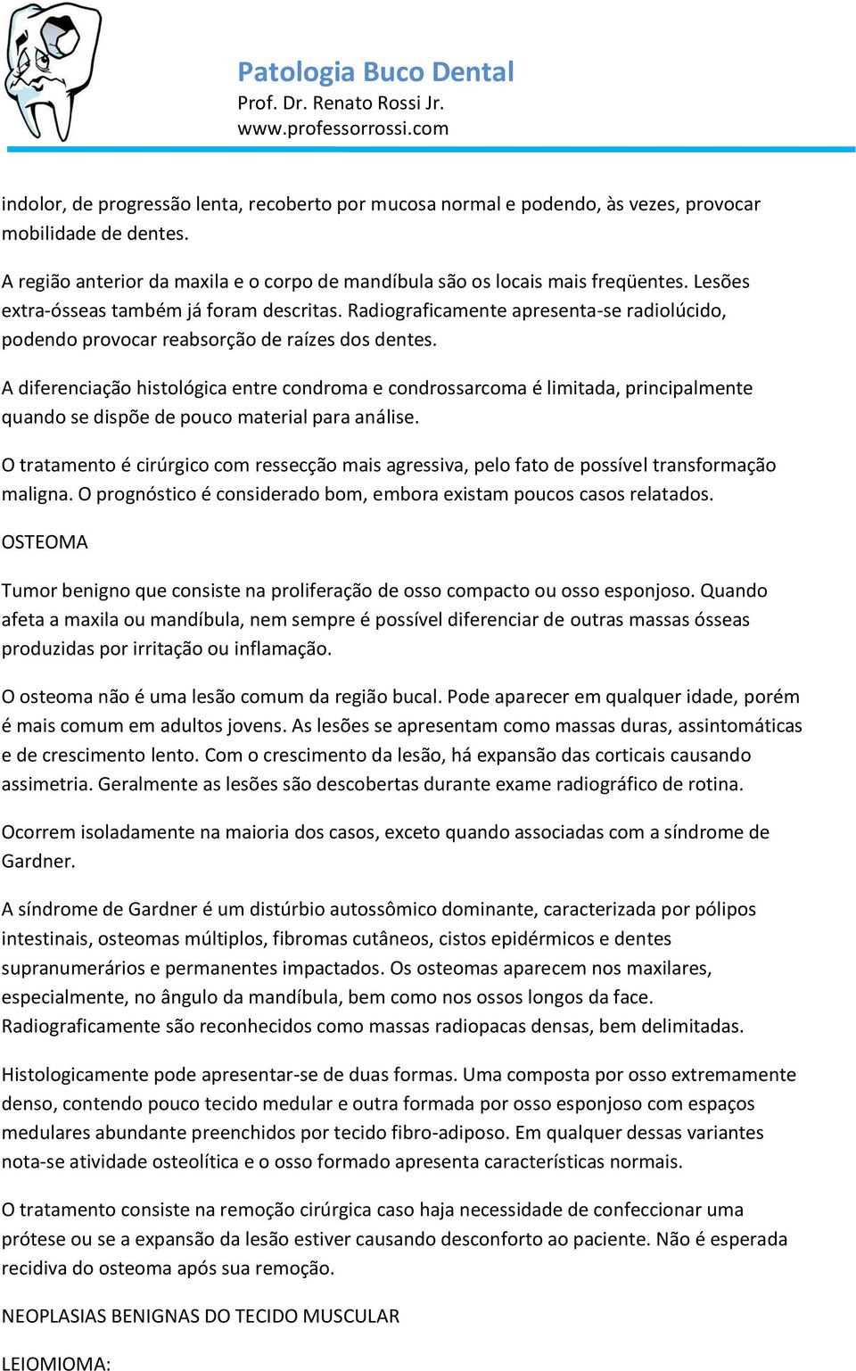 A diferenciação histológica entre condroma e condrossarcoma é limitada, principalmente quando se dispõe de pouco material para análise.