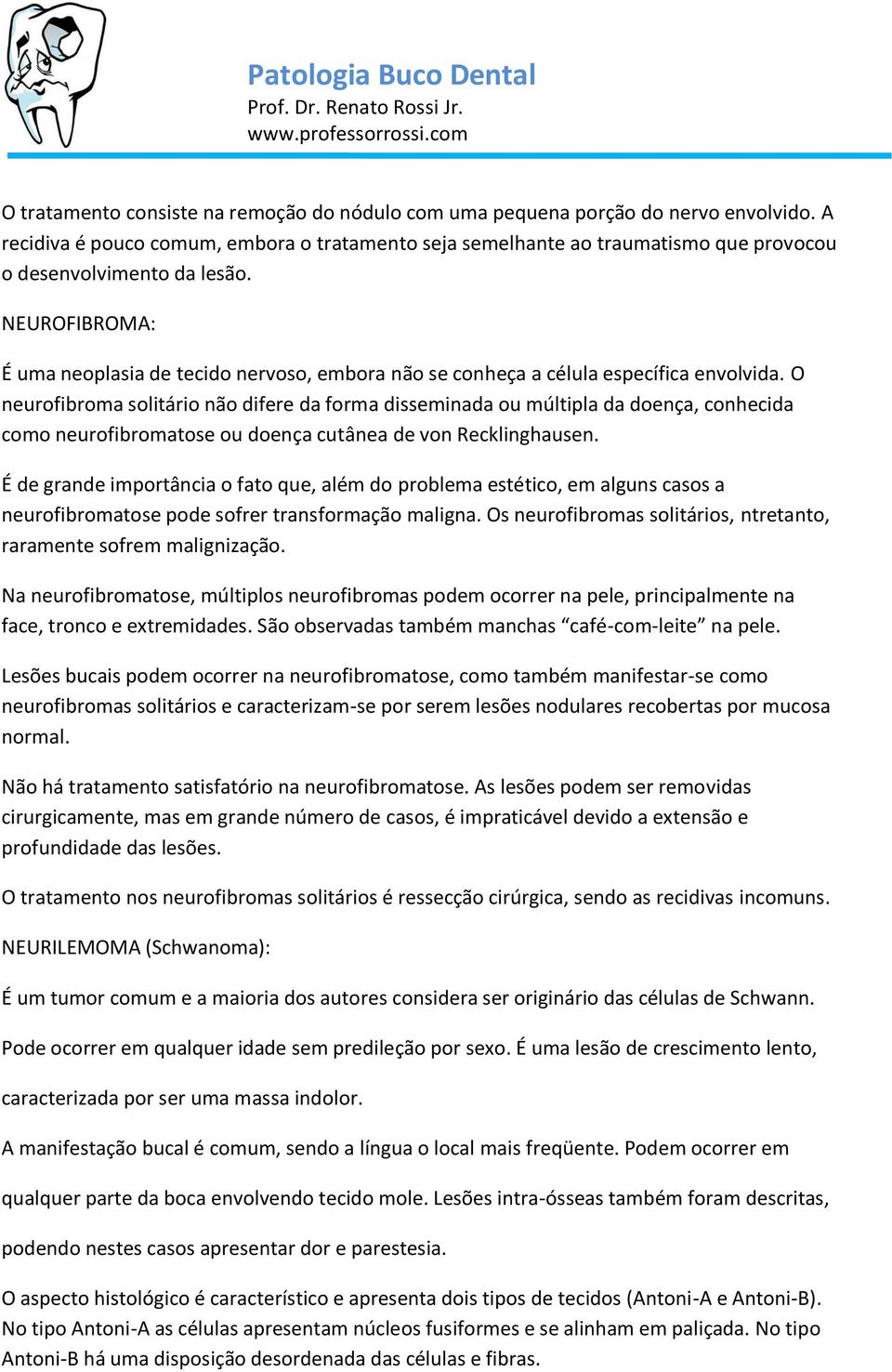 NEUROFIBROMA: É uma neoplasia de tecido nervoso, embora não se conheça a célula específica envolvida.