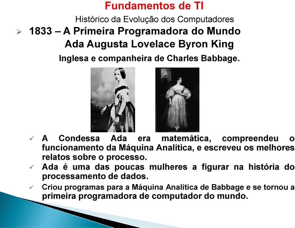 A Condessa Ada era matemática, compreendeu o funcionamento da Máquina Analítica, e escreveu os melhores