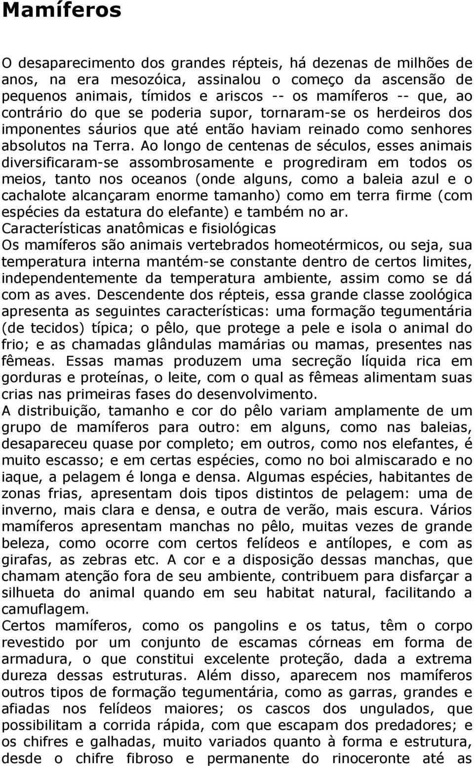 Ao longo de centenas de séculos, esses animais diversificaram-se assombrosamente e progrediram em todos os meios, tanto nos oceanos (onde alguns, como a baleia azul e o cachalote alcançaram enorme