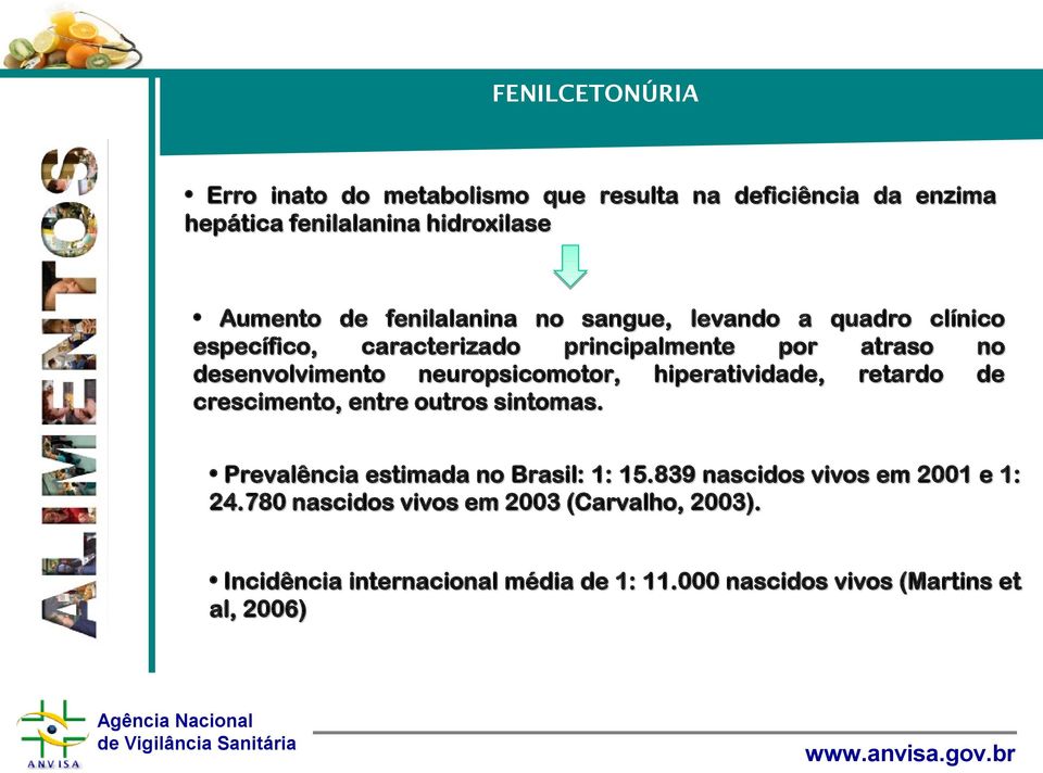 neuropsicomotor, hiperatividade, retardo de crescimento, entre outros sintomas. Prevalência estimada no Brasil: 1: 15.