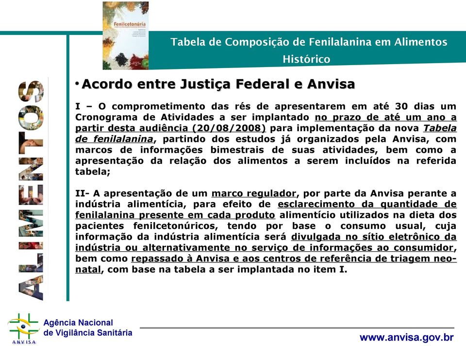 bimestrais de suas atividades, bem como a apresentação da relação dos alimentos a serem incluídos na referida tabela; II- A apresentação de um marco regulador, por parte da Anvisa perante a indústria