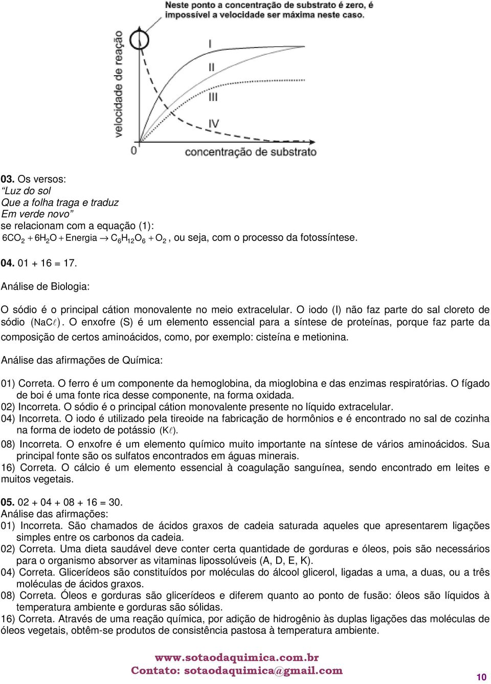 O enxofre (S) é um elemento essencial para a síntese de proteínas, porque faz parte da sódio ( ) composição de certos aminoácidos, como, por exemplo: cisteína e metionina.