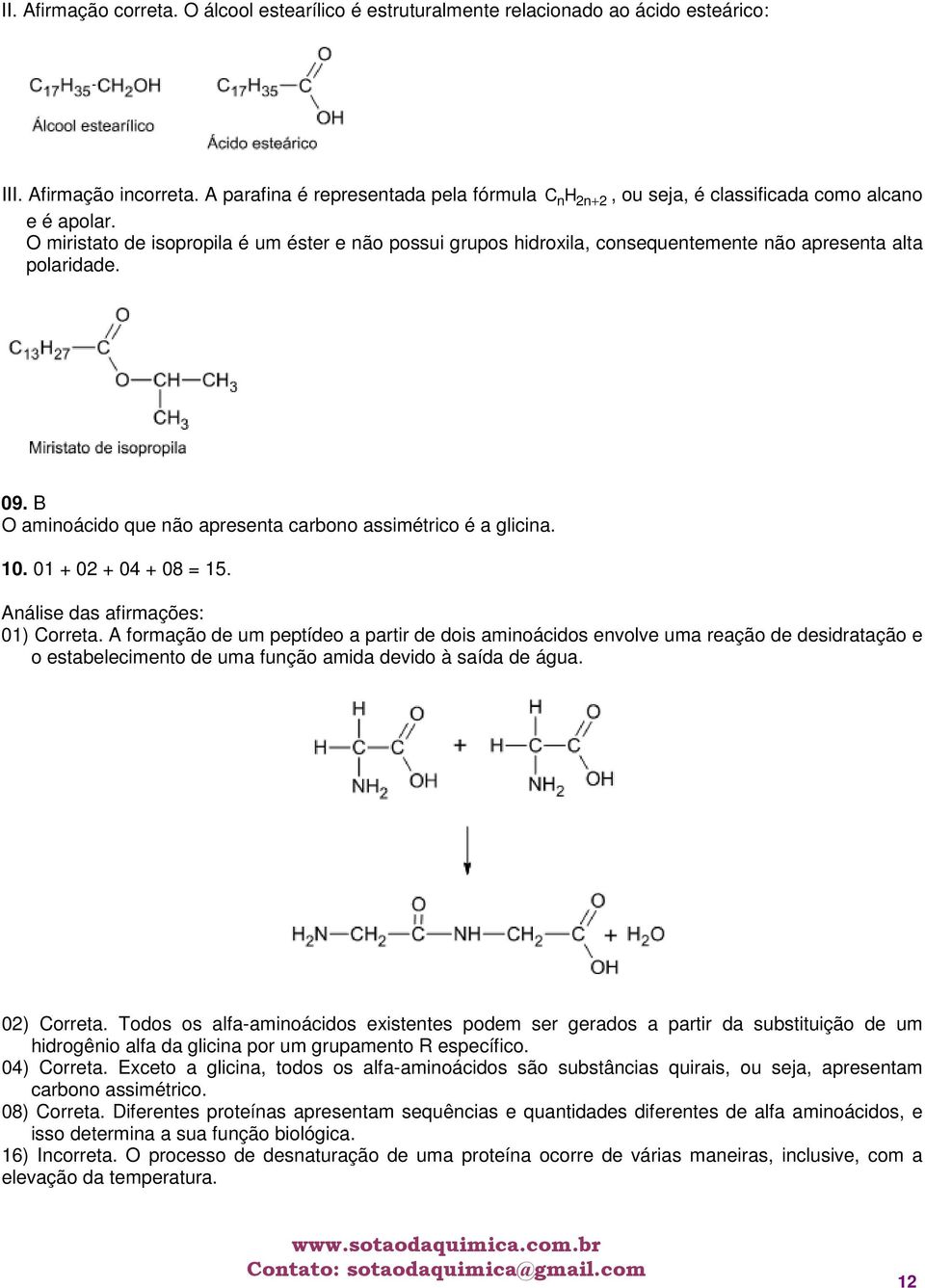 O miristato de isopropila é um éster e não possui grupos hidroxila, consequentemente não apresenta alta polaridade. 09. B O aminoácido que não apresenta carbono assimétrico é a glicina. 10.