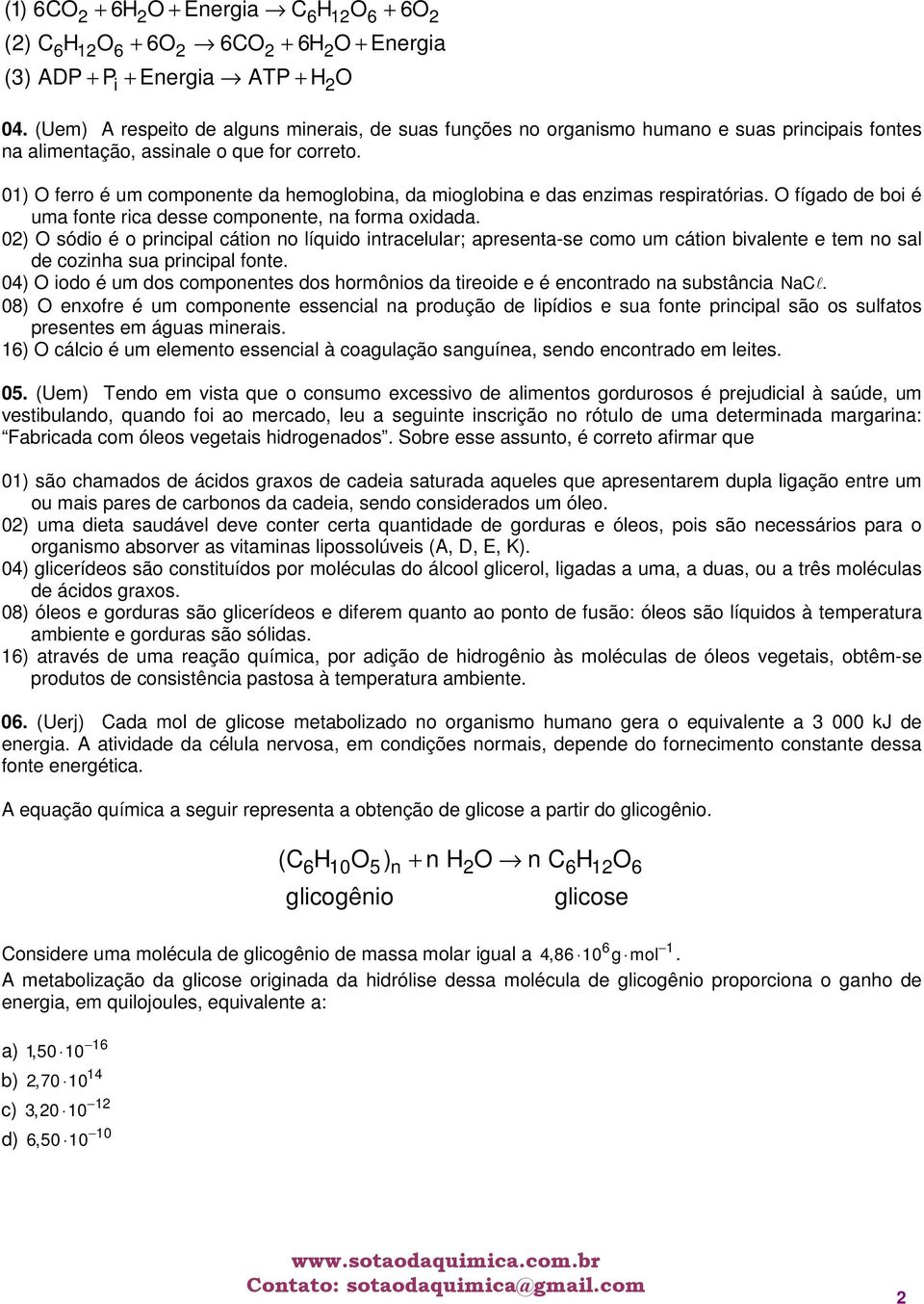 01) O ferro é um componente da hemoglobina, da mioglobina e das enzimas respiratórias. O fígado de boi é uma fonte rica desse componente, na forma oxidada.