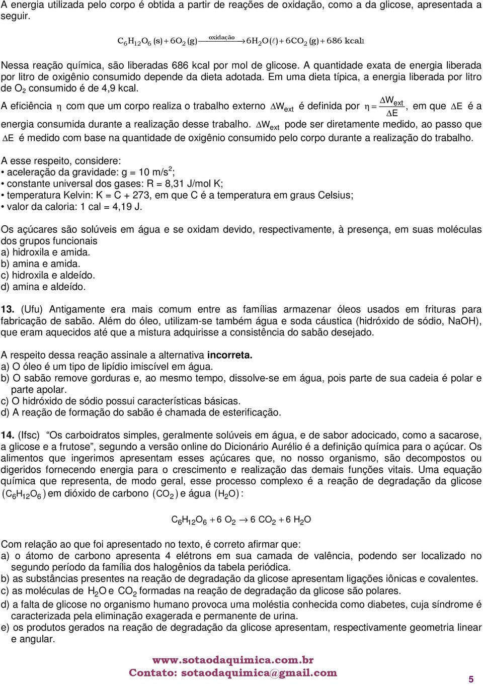 A quantidade exata de energia liberada por litro de oxigênio consumido depende da dieta adotada. Em uma dieta típica, a energia liberada por litro de O 2 consumido é de 4,9 kcal.