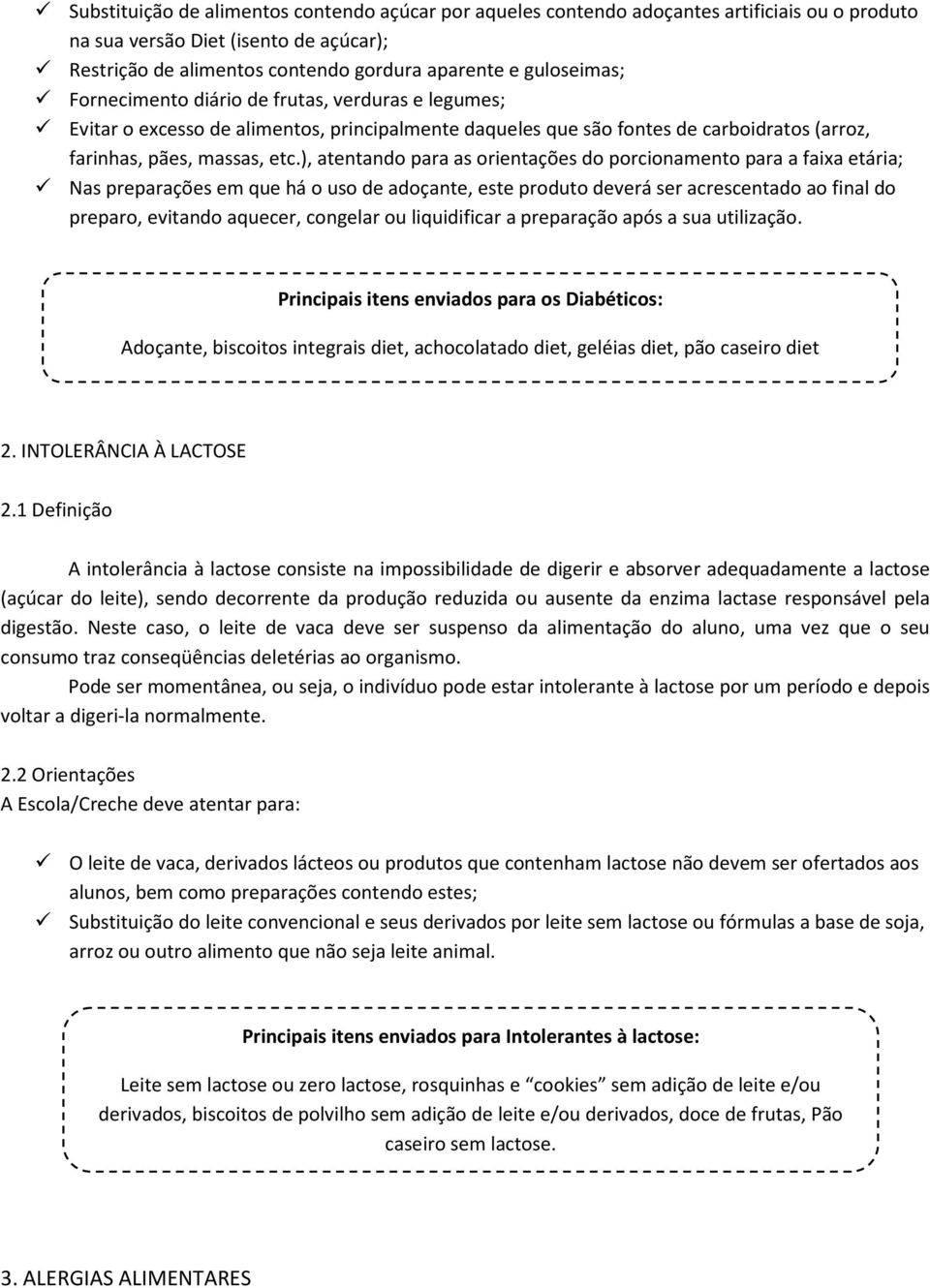 ), atentando para as orientações do porcionamento para a faixa etária; Nas preparações em que há o uso de adoçante, este produto deverá ser acrescentado ao final do preparo, evitando aquecer,