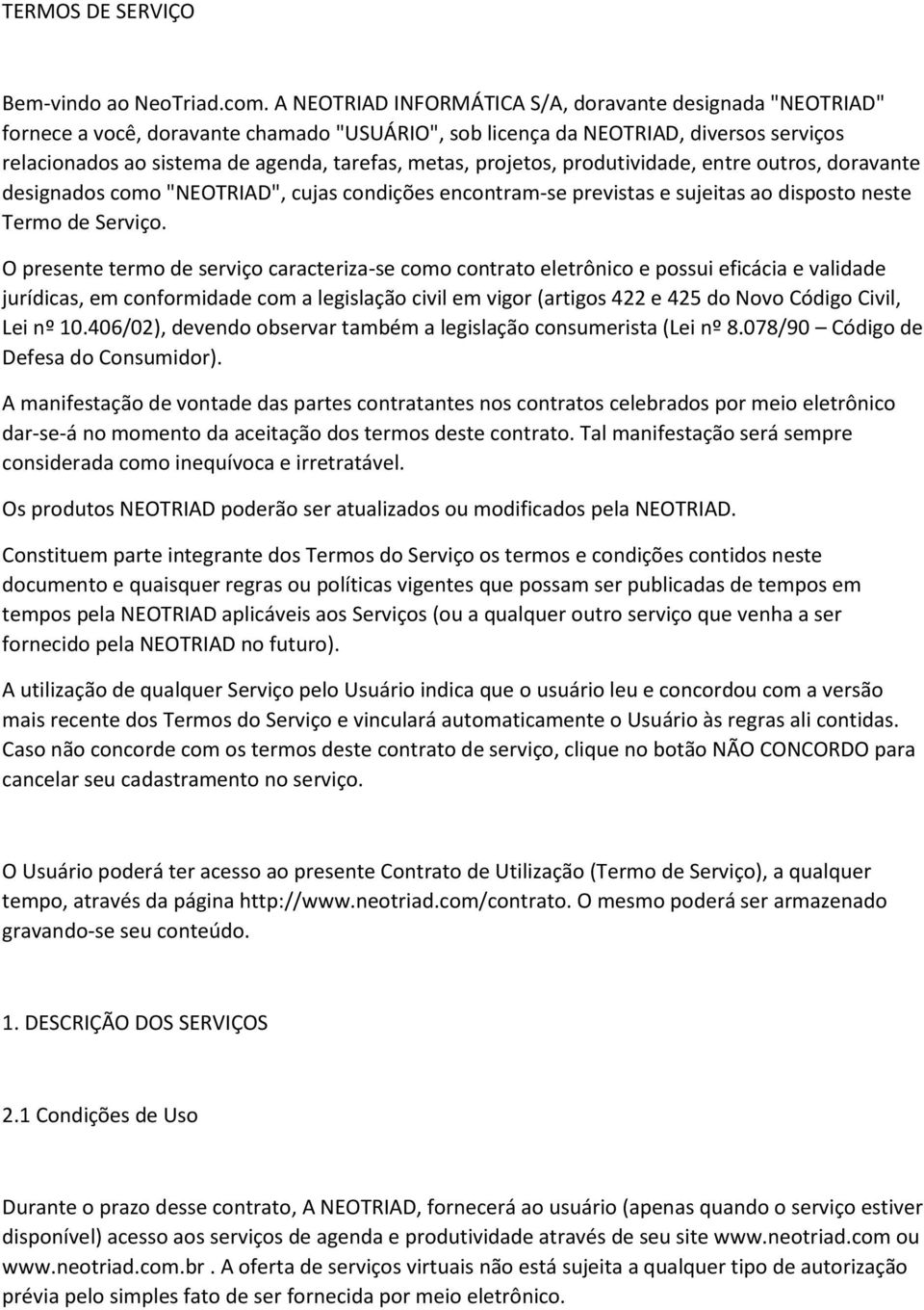 projetos, produtividade, entre outros, doravante designados como "NEOTRIAD", cujas condições encontram-se previstas e sujeitas ao disposto neste Termo de Serviço.