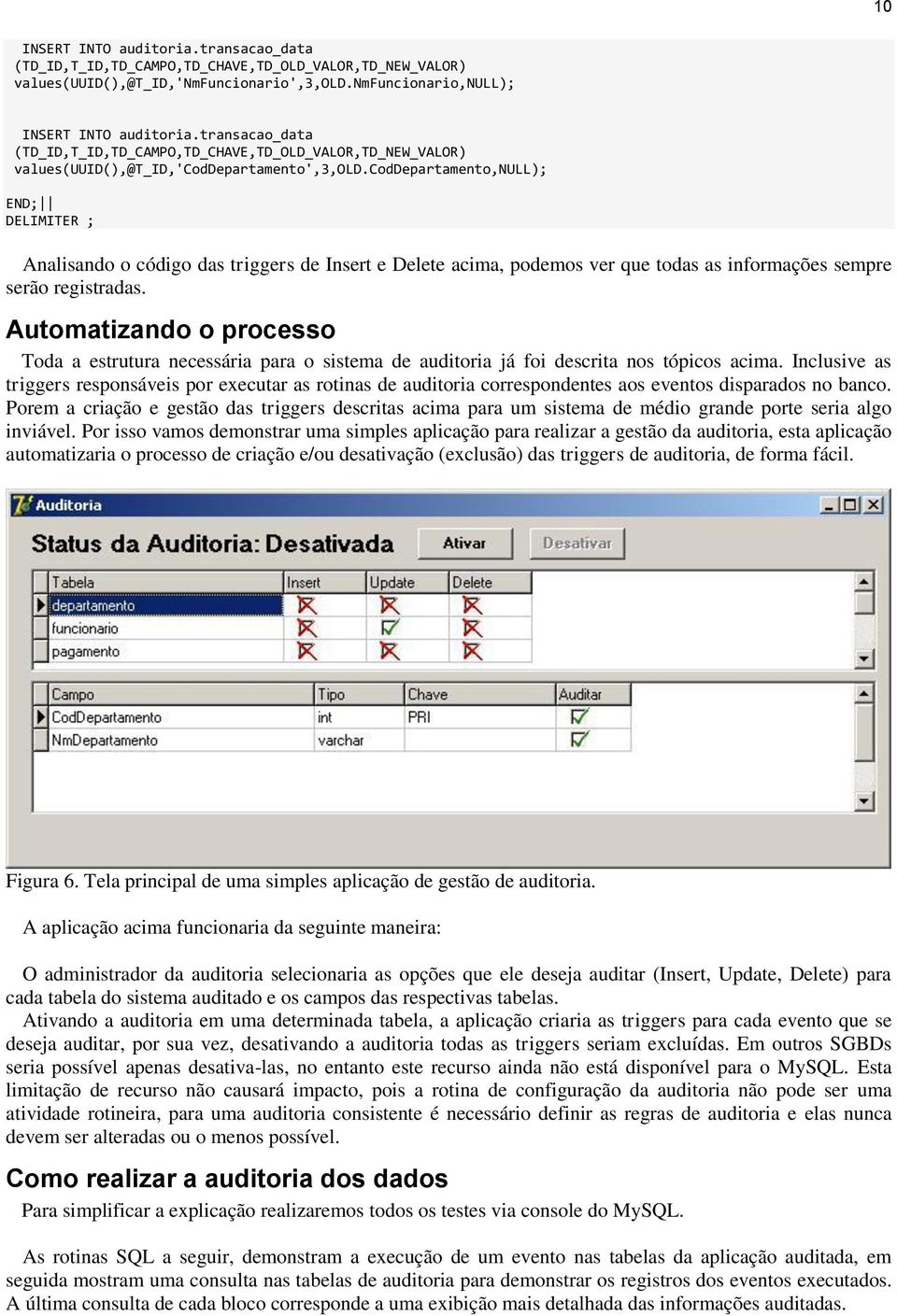 coddepartamento,null; END; DELIMITER ; Analisando o código das triggers de Insert e Delete acima, podemos ver que todas as informações sempre serão registradas.